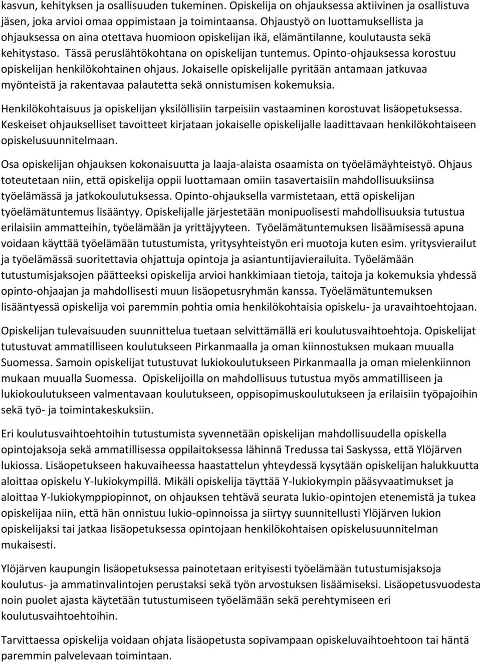 Opinto-ohjauksessa korostuu opiskelijan henkilökohtainen ohjaus. Jokaiselle opiskelijalle pyritään antamaan jatkuvaa myönteistä ja rakentavaa palautetta sekä onnistumisen kokemuksia.