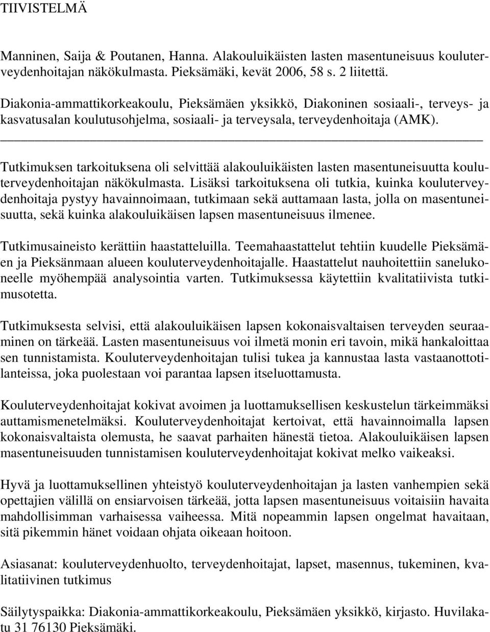 Tutkimuksen tarkoituksena oli selvittää alakouluikäisten lasten masentuneisuutta kouluterveydenhoitajan näkökulmasta.