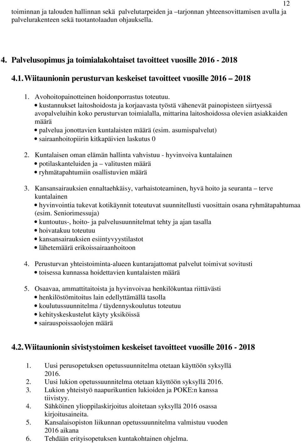 kustannukset laitoshoidosta ja korjaavasta työstä vähenevät painopisteen siirtyessä avopalveluihin koko perusturvan toimialalla, mittarina laitoshoidossa olevien asiakkaiden määrä palvelua