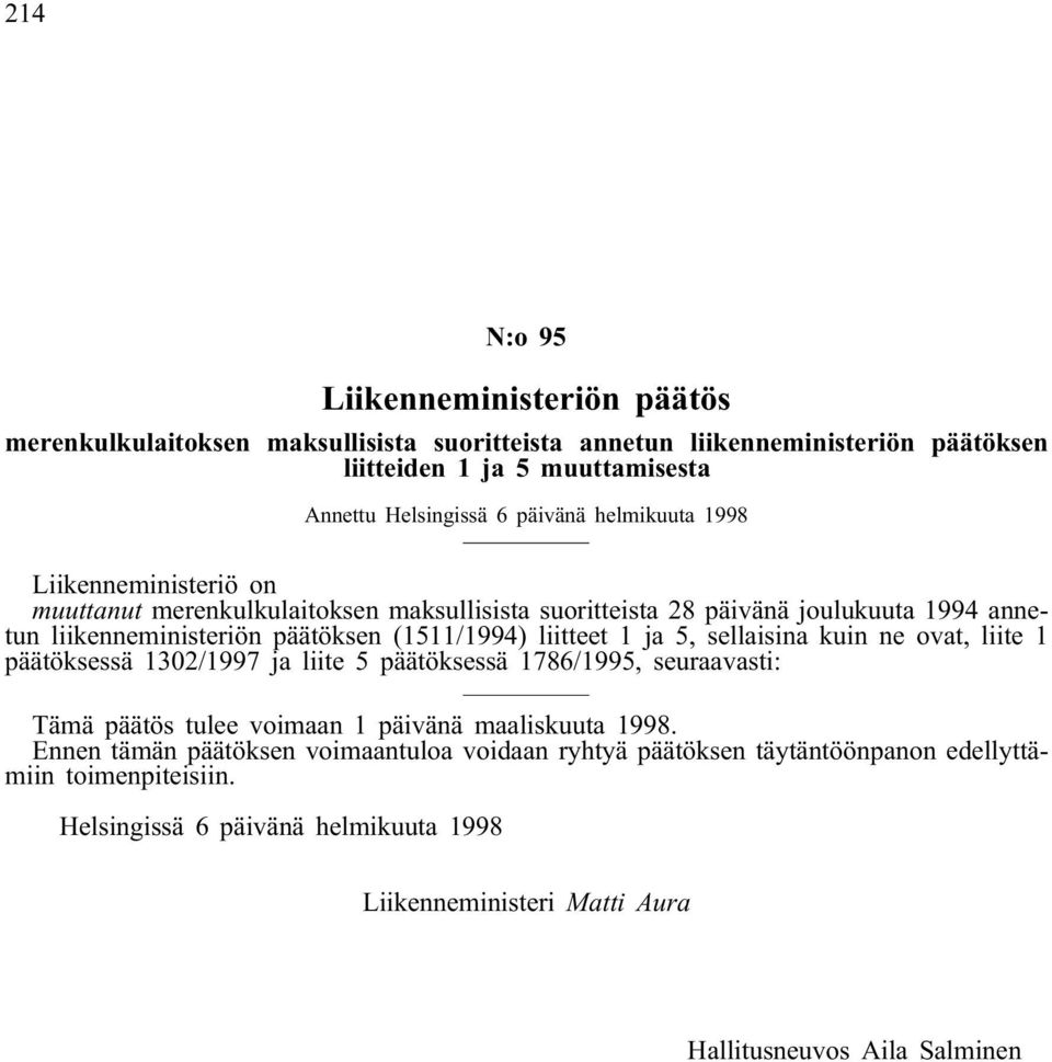 liitteet 1 ja 5, sellaisina kuin ne ovat, liite 1 päätöksessä 1302/1997 ja liite 5 päätöksessä 1786/1995, seuraavasti: Tämä päätös tulee voimaan 1 päivänä maaliskuuta 1998.