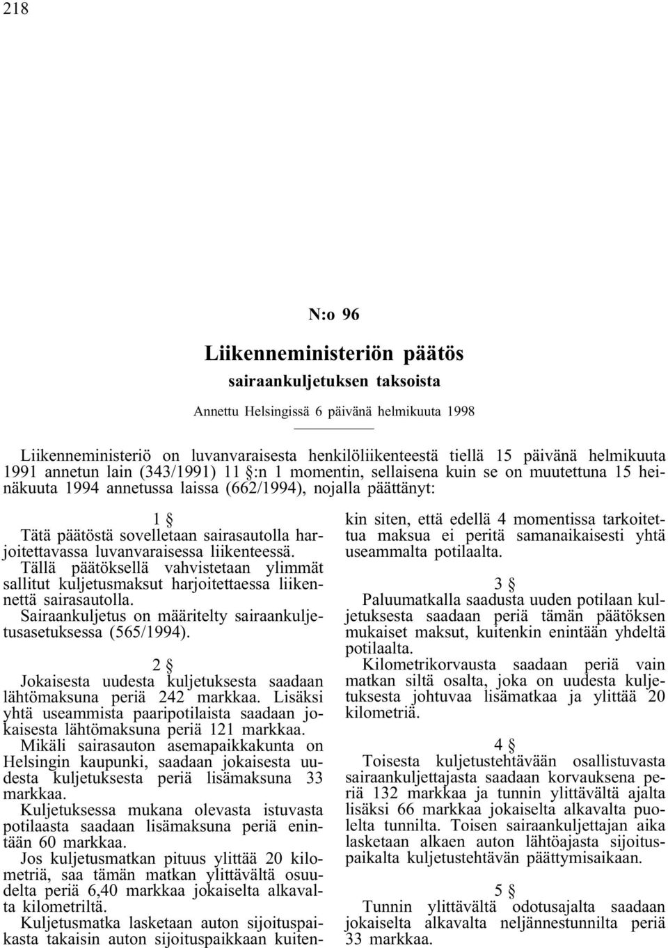 harjoitettavassa luvanvaraisessa liikenteessä. Tällä päätöksellä vahvistetaan ylimmät sallitut kuljetusmaksut harjoitettaessa liikennettä sairasautolla.
