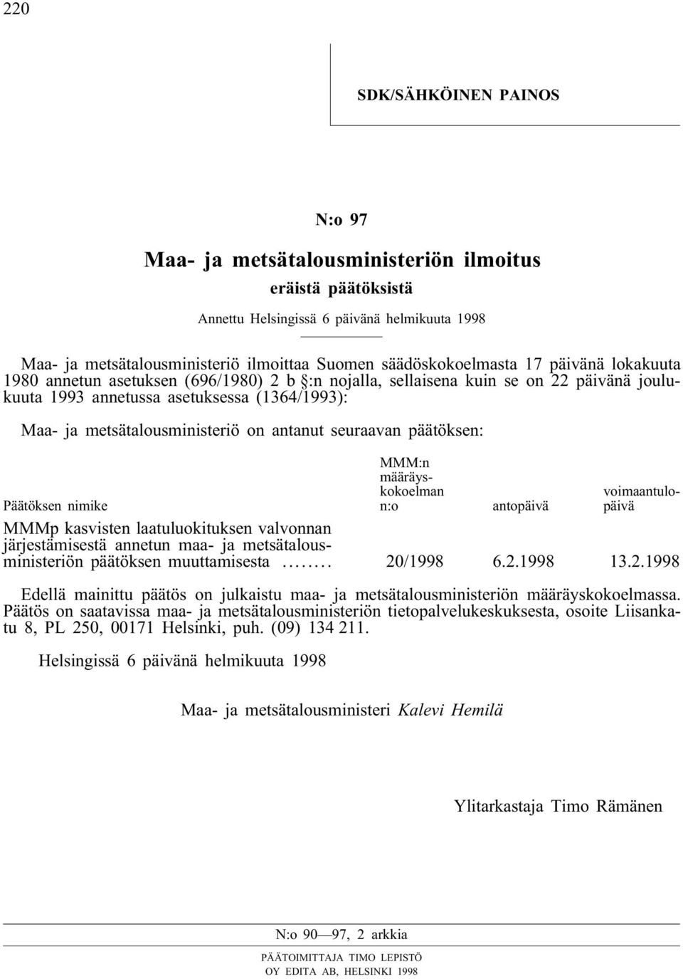 metsätalousministeriö on antanut seuraavan päätöksen: MMM:n määräyskokoelman n:o voimaantulopäivä Päätöksen nimike antopäivä MMMp kasvisten laatuluokituksen valvonnan järjestämisestä annetun maa- ja