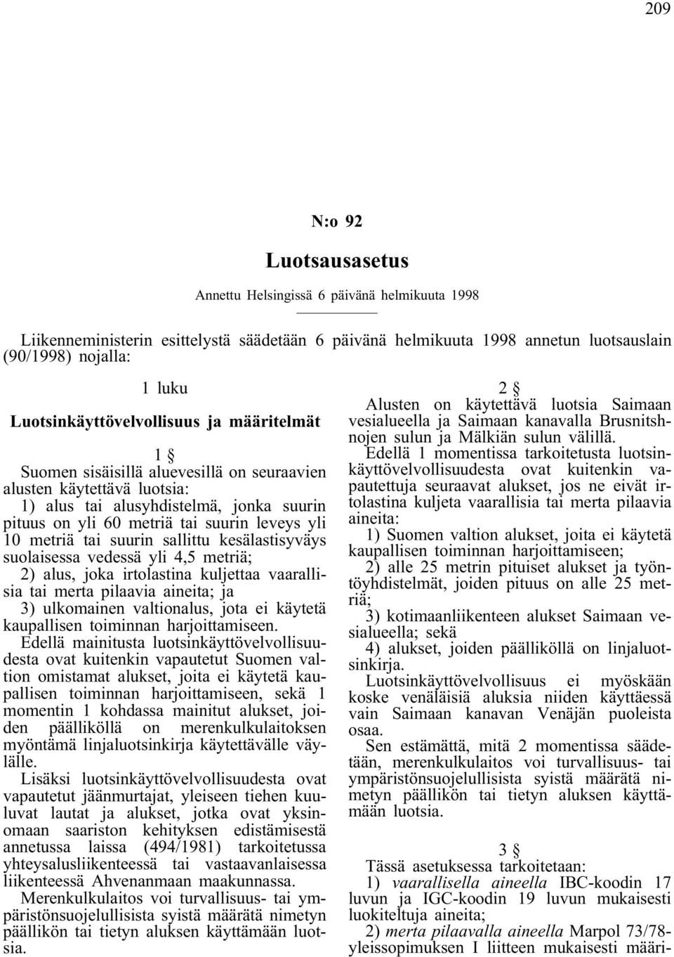 yli 10 metriä tai suurin sallittu kesälastisyväys suolaisessa vedessä yli 4,5 metriä; 2) alus, joka irtolastina kuljettaa vaarallisia tai merta pilaavia aineita; ja 3) ulkomainen valtionalus, jota ei