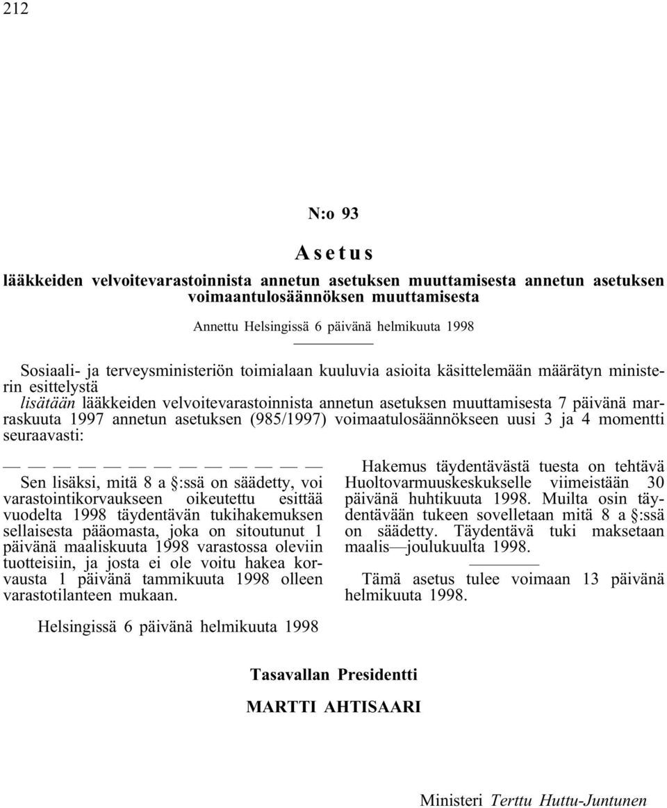 annetun asetuksen (985/1997) voimaatulosäännökseen uusi 3 ja 4 momentti seuraavasti: Sen lisäksi, mitä 8 a :ssä on säädetty, voi varastointikorvaukseen oikeutettu esittää vuodelta 1998 täydentävän