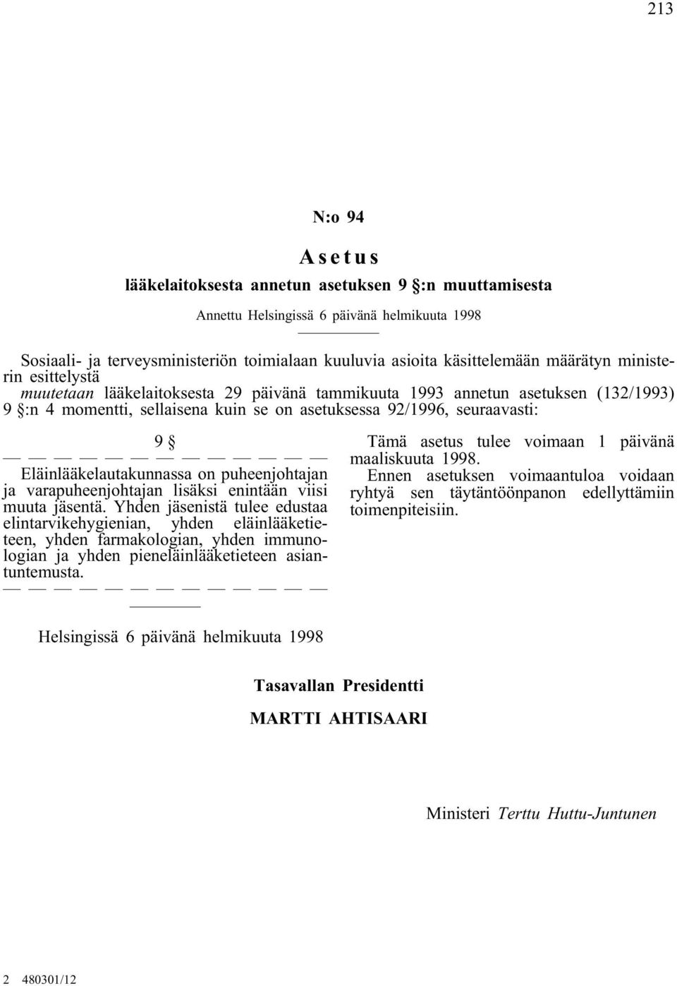 Eläinlääkelautakunnassa on puheenjohtajan ja varapuheenjohtajan lisäksi enintään viisi muuta jäsentä.