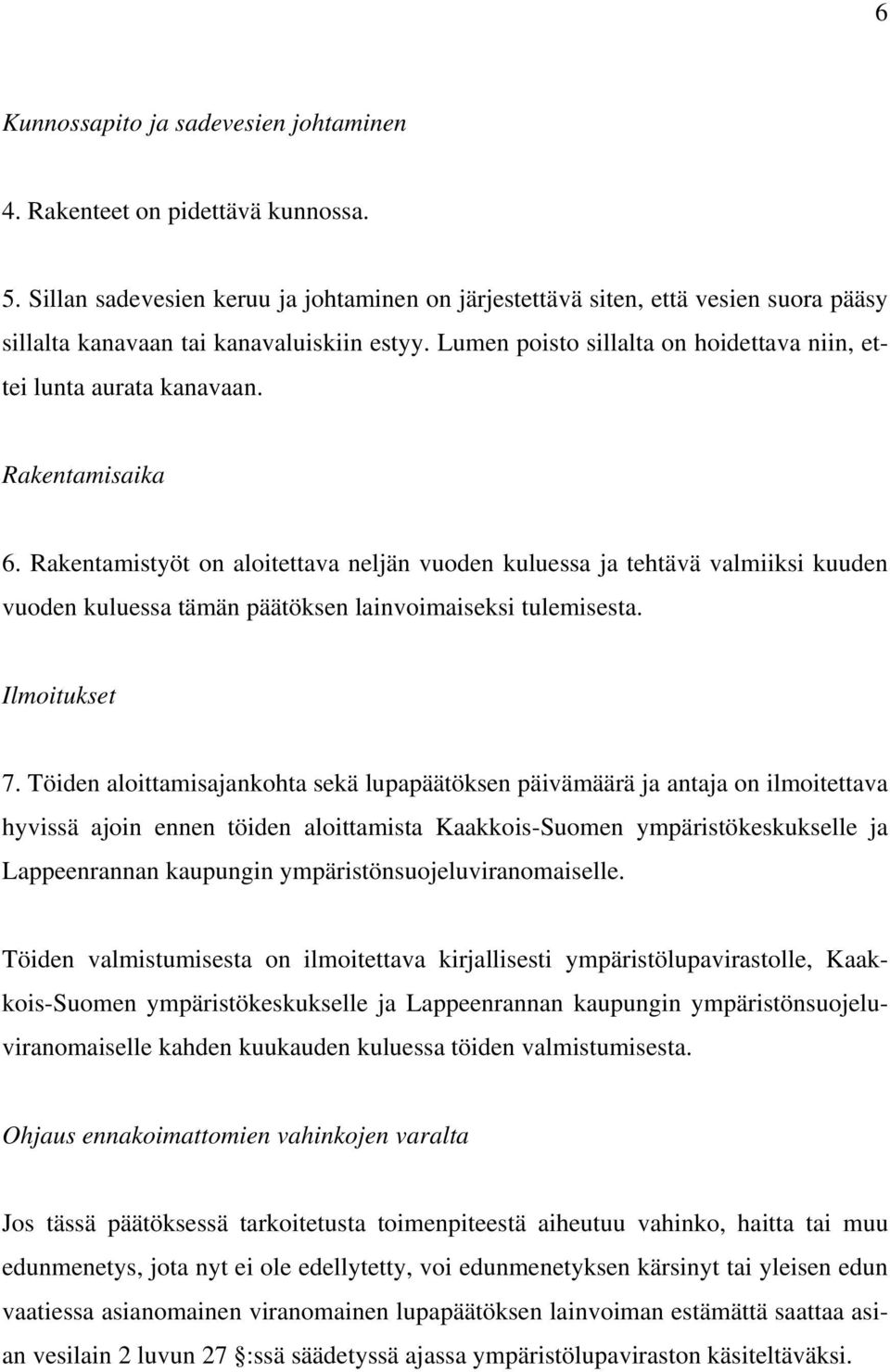 Rakentamisaika 6. Rakentamistyöt on aloitettava neljän vuoden kuluessa ja tehtävä valmiiksi kuuden vuoden kuluessa tämän päätöksen lainvoimaiseksi tulemisesta. Ilmoitukset 7.