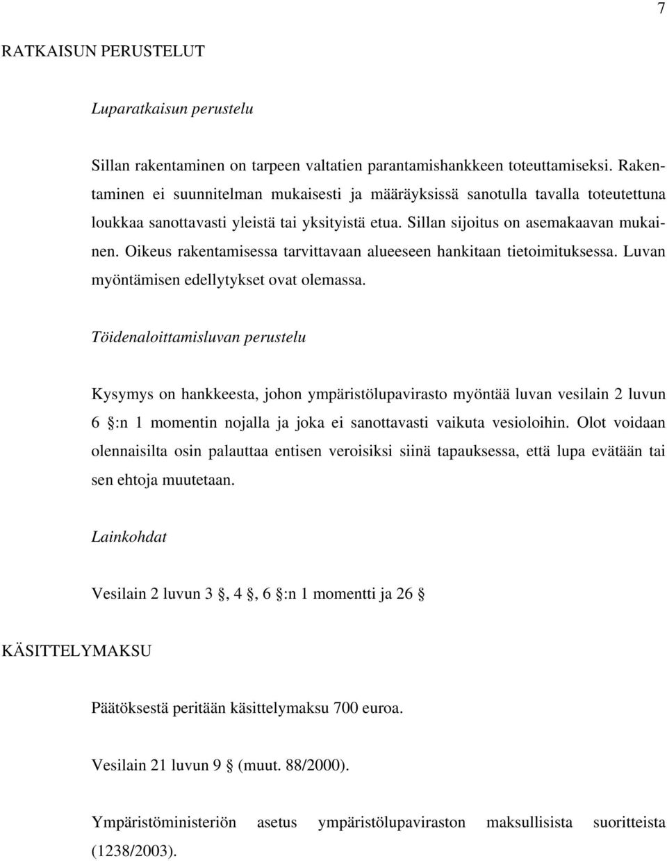 Oikeus rakentamisessa tarvittavaan alueeseen hankitaan tietoimituksessa. Luvan myöntämisen edellytykset ovat olemassa.