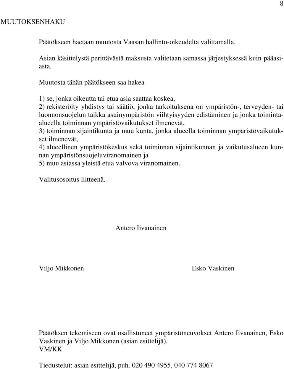 asuinympäristön viihtyisyyden edistäminen ja jonka toimintaalueella toiminnan ympäristövaikutukset ilmenevät, 3) toiminnan sijaintikunta ja muu kunta, jonka alueella toiminnan ympäristövaikutukset