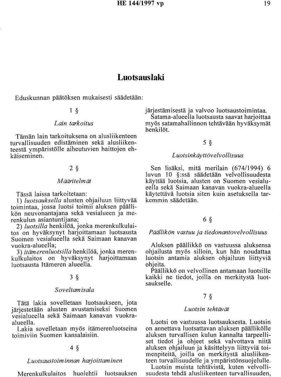 2 Määritelmät Tässä laissa tarkoitetaan: 1) luotsauksella alusten ohjailuun liittyvää toimintaa, jossa luotsi toimii aluksen päällikön neuvonantajana sekä vesialueen ja merenkulun asiantuntijana; 2)