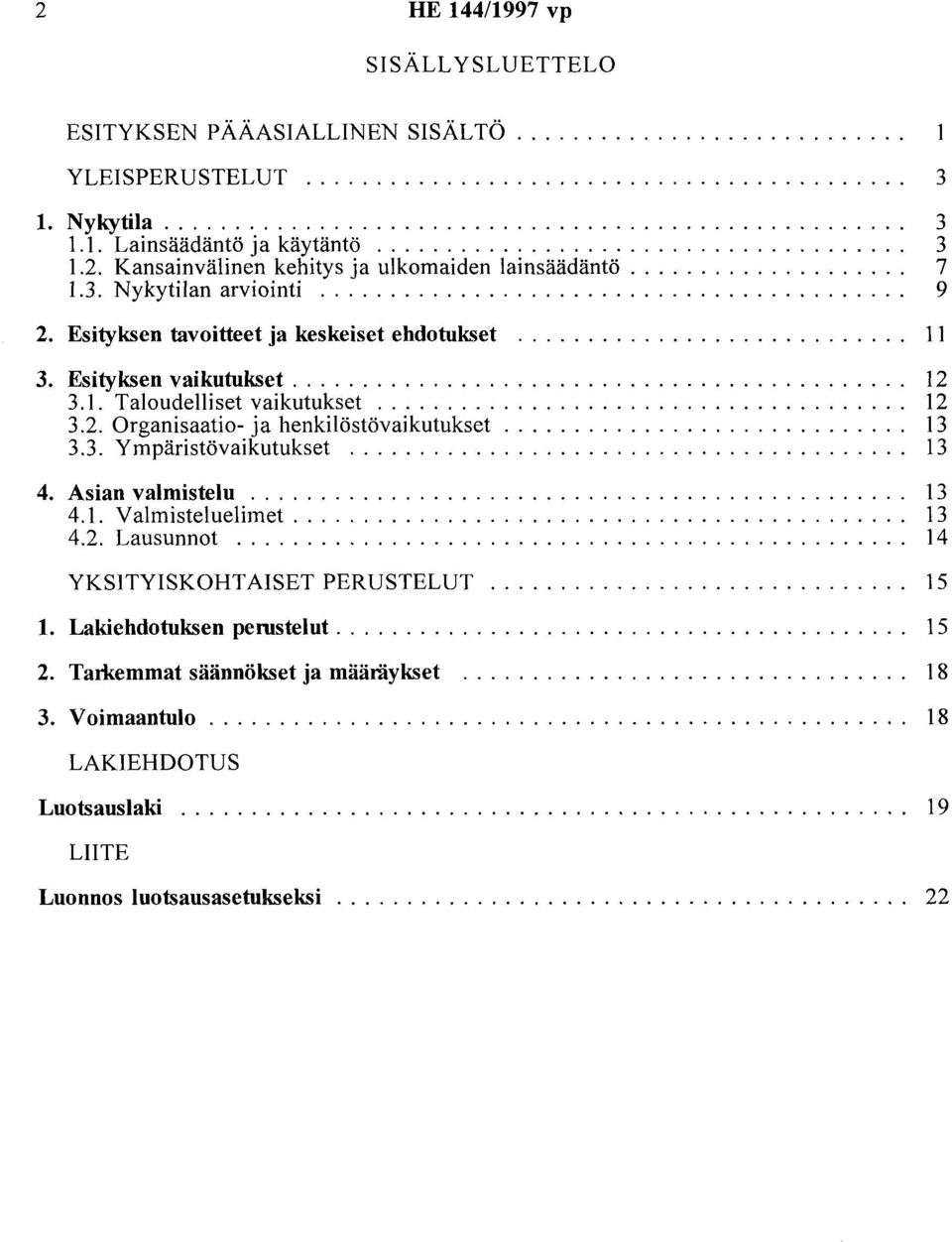 Esityksen tavoitteet ja keskeiset ehdotukset............................ 11 3. Esityksen vaikutukset............................................ 12 3.1. Taloudelliset vaikutukset...................................... 12 3.2. Organisaatio- ja henkilöstövaikutukset.