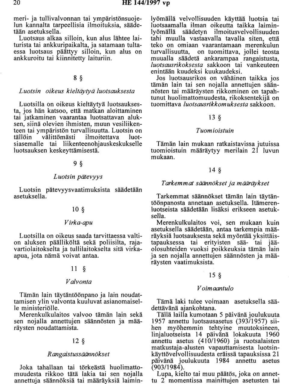 8 Luotsin oikeus kieltäytyä luotsauksesta Luotsilla on oikeus kieltäytyä luotsauksesta, jos hän katsoo, että matkan aloittaminen tai jatkaminen vaarantaa luotsattavan aluksen, siinä olevien ihmisten,