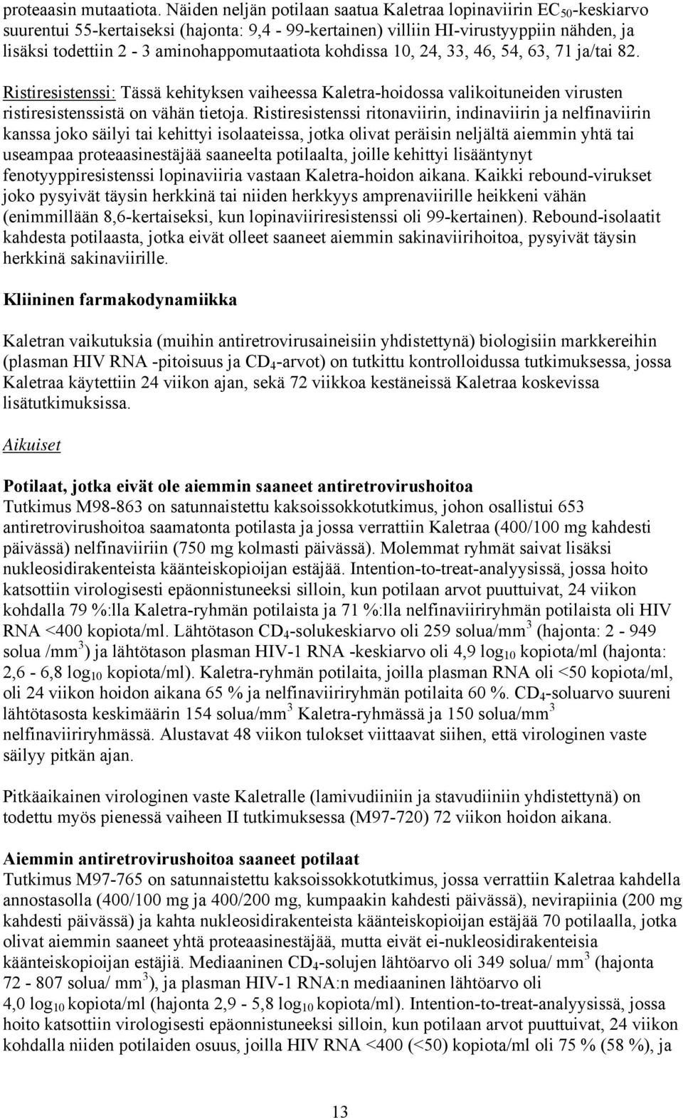 aminohappomutaatiota kohdissa 10, 24, 33, 46, 54, 63, 71 ja/tai 82. Ristiresistenssi: Tässä kehityksen vaiheessa Kaletra-hoidossa valikoituneiden virusten ristiresistenssistä on vähän tietoja.