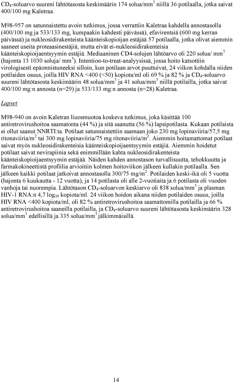 nukleosidirakenteista käänteiskopioijan estäjää 57 potilaalla, jotka olivat aiemmin saaneet useita proteaasinestäjiä, mutta eivät ei-nukleosidirakenteisia käänteiskopioijaentsyymin estäjiä.