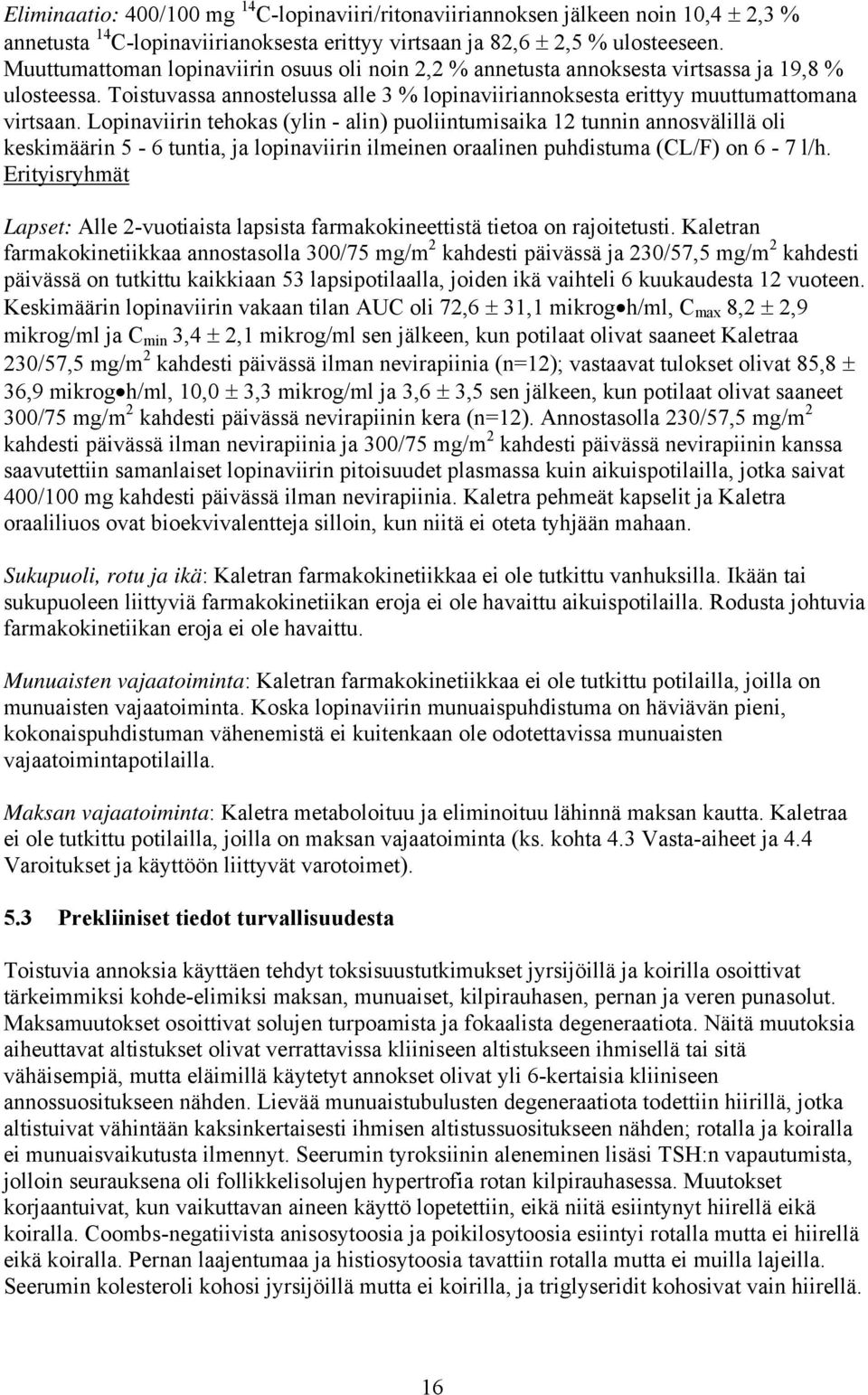 Lopinaviirin tehokas (ylin - alin) puoliintumisaika 12 tunnin annosvälillä oli keskimäärin 5-6 tuntia, ja lopinaviirin ilmeinen oraalinen puhdistuma (CL/F) on 6-7 l/h.