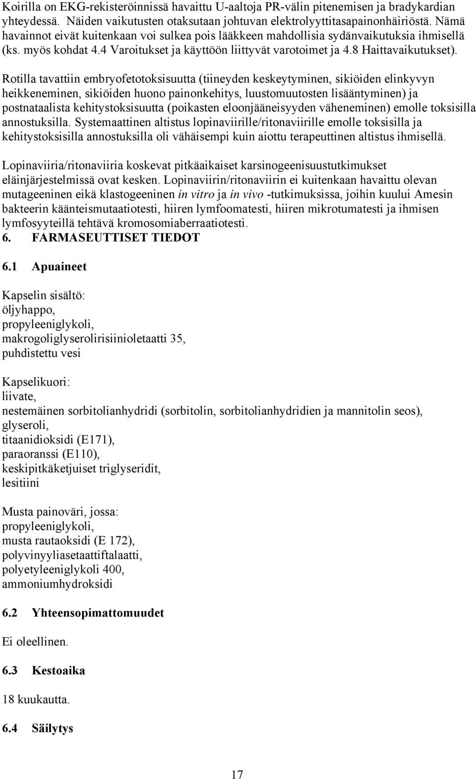 Rotilla tavattiin embryofetotoksisuutta (tiineyden keskeytyminen, sikiöiden elinkyvyn heikkeneminen, sikiöiden huono painonkehitys, luustomuutosten lisääntyminen) ja postnataalista kehitystoksisuutta