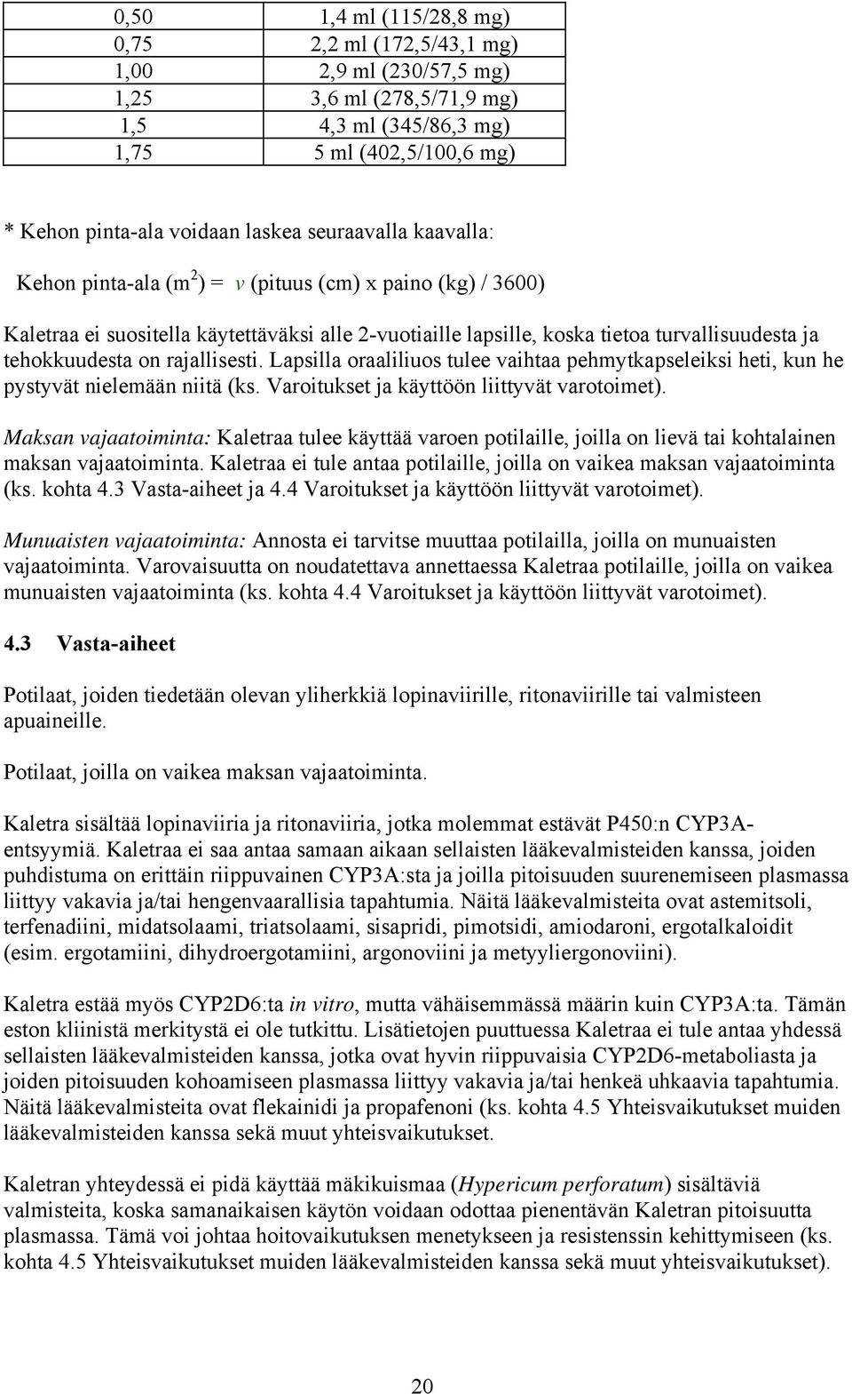 rajallisesti. Lapsilla oraaliliuos tulee vaihtaa pehmytkapseleiksi heti, kun he pystyvät nielemään niitä (ks. Varoitukset ja käyttöön liittyvät varotoimet).