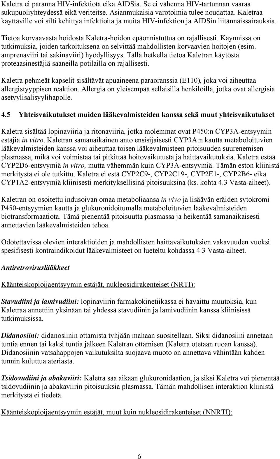 Käynnissä on tutkimuksia, joiden tarkoituksena on selvittää mahdollisten korvaavien hoitojen (esim. amprenaviiri tai sakinaviiri) hyödyllisyys.