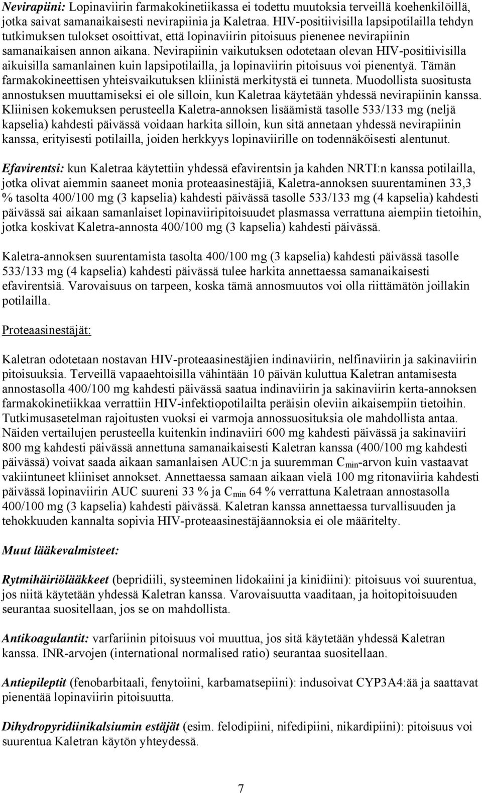 Nevirapiinin vaikutuksen odotetaan olevan HIV-positiivisilla aikuisilla samanlainen kuin lapsipotilailla, ja lopinaviirin pitoisuus voi pienentyä.