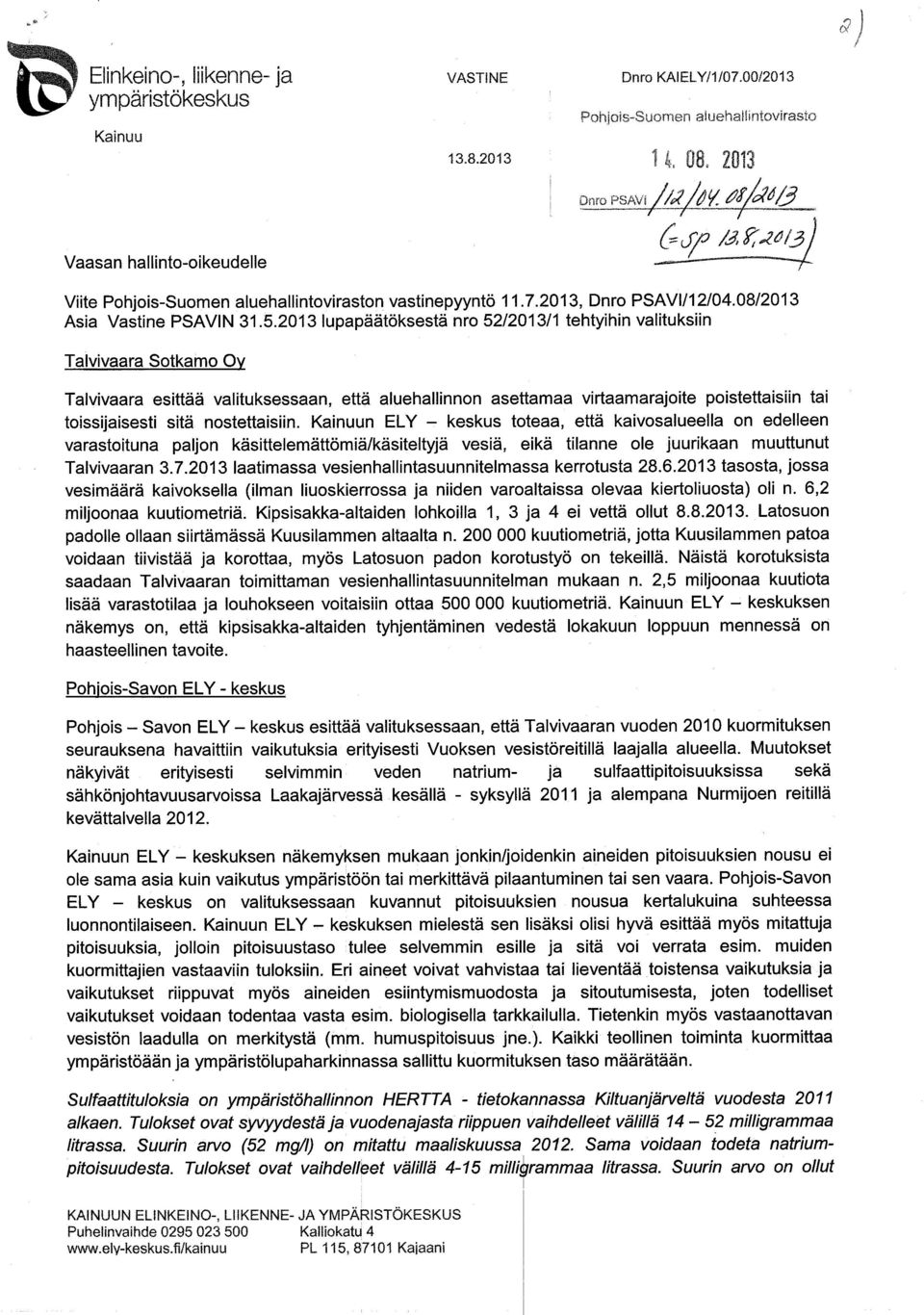 2013 upapäätöksestä nro5212ù1311 tehtyihin valituksiin Talvivaara Sotkamo Ov Talvivaara esittää valituksessaan, että aluehallinnon asettiamaa virtaamarajoite poistettaisiin tai toissijaisesti sitä