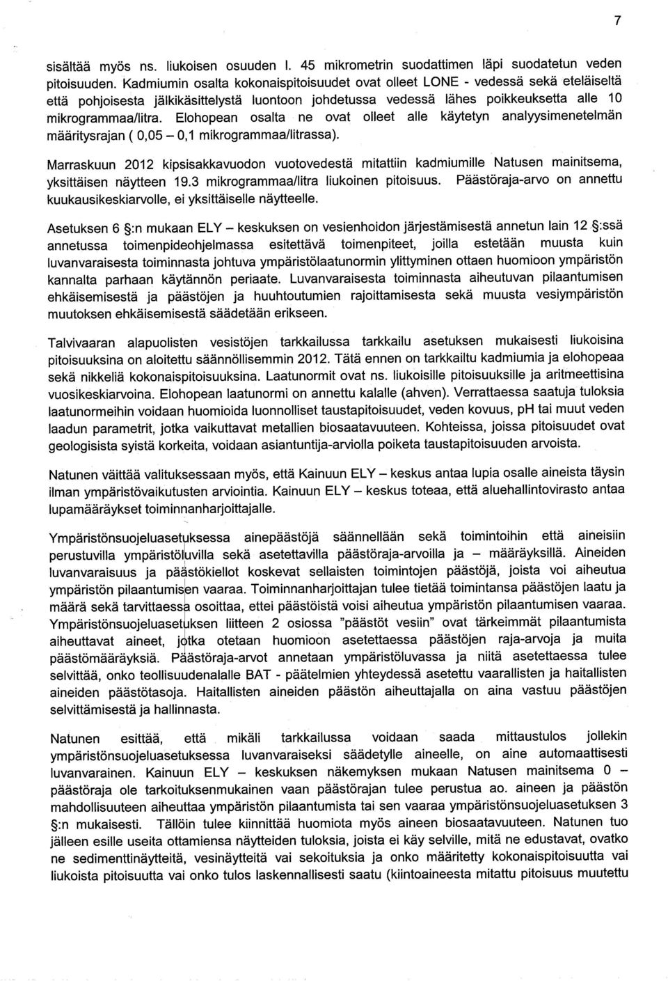 Elohopean osalta ne ovat olleet alle käytetyn analyysimenetelmän määritysrajan ( 0,05-0,1 mikrogrammaallitrassa).