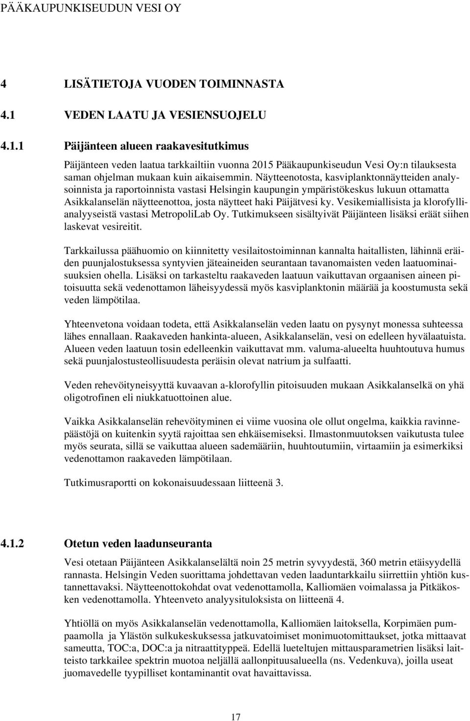 Näytteenotosta, kasviplanktonnäytteiden analysoinnista ja raportoinnista vastasi Helsingin kaupungin ympäristökeskus lukuun ottamatta Asikkalanselän näytteenottoa, josta näytteet haki Päijätvesi ky.