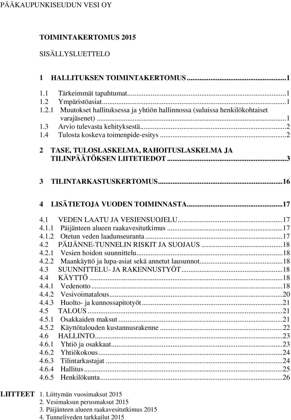 .. 16 4 LISÄTIETOJA VUODEN TOIMINNASTA... 17 4.1 VEDEN LAATU JA VESIENSUOJELU... 17 4.1.1 Päijänteen alueen raakavesitutkimus... 17 4.1.2 Otetun veden laadunseuranta... 17 4.2 PÄIJÄNNE-TUNNELIN RISKIT JA SUOJAUS.