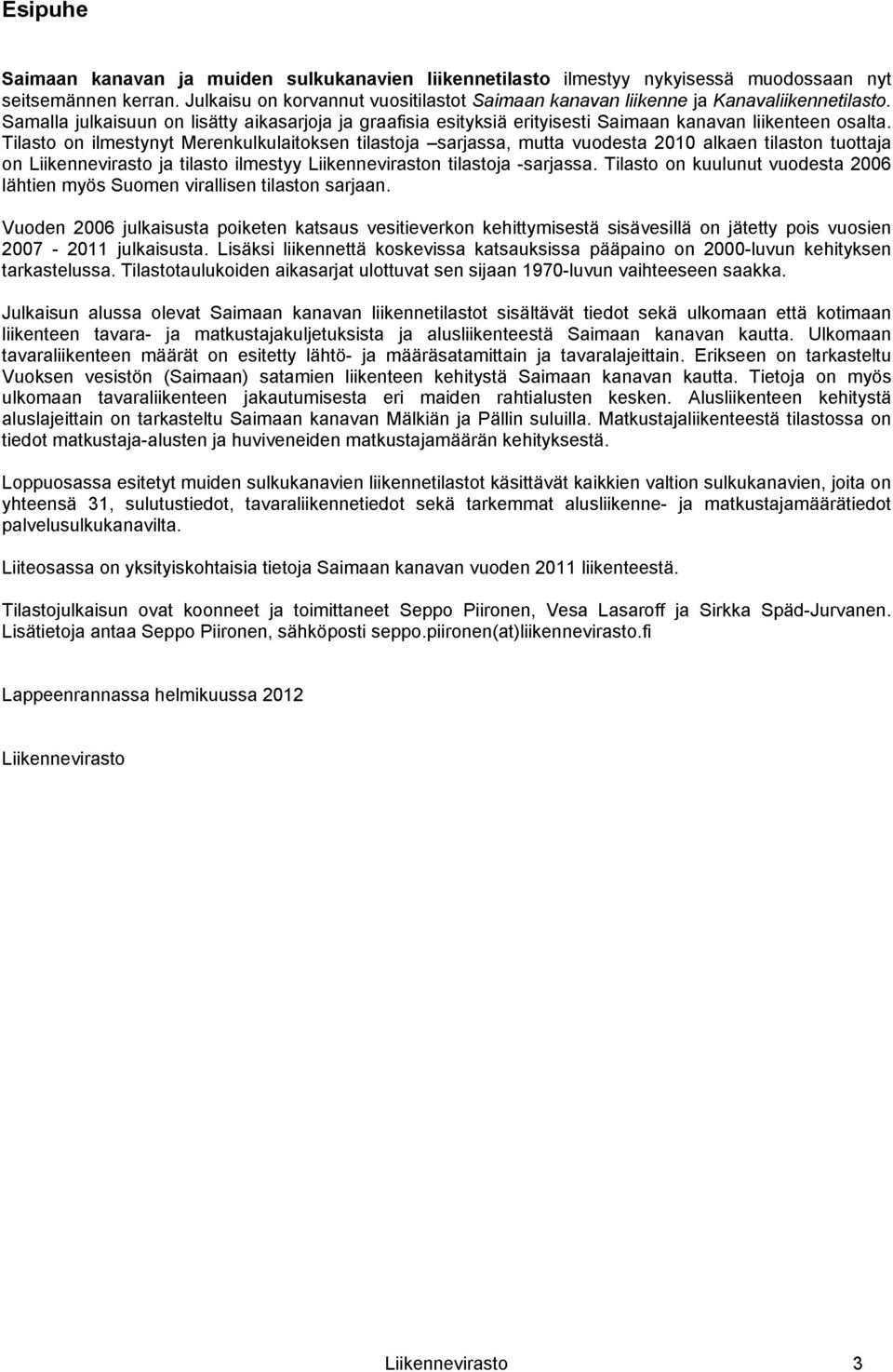 Tilasto on ilmestynyt Merenkulkulaitoksen tilastoja -sarjassa, mutta vuodesta 2010 alkaen tilaston tuottaja on Liikennevirasto ja tilasto ilmestyy Liikenneviraston tilastoja -sarjassa.