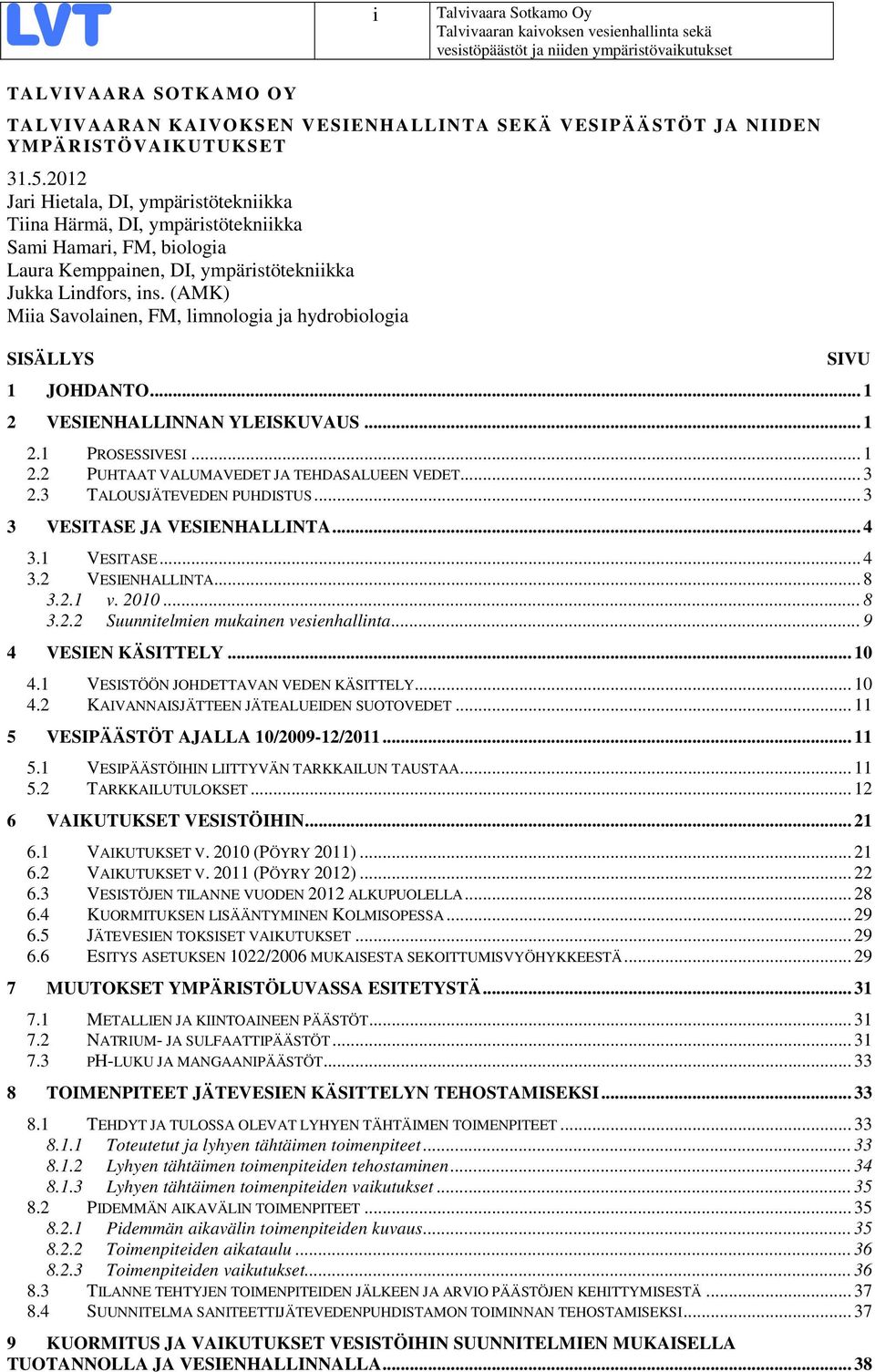 (AMK) Miia Savolainen, FM, limnologia ja hydrobiologia SISÄLLYS 1 JOHDANTO... 1 2 VESIENHALLINNAN YLEISKUVAUS... 1 SIVU 2.1 PROSESSIVESI... 1 2.2 PUHTAAT VALUMAVEDET JA TEHDASALUEEN VEDET... 3 2.