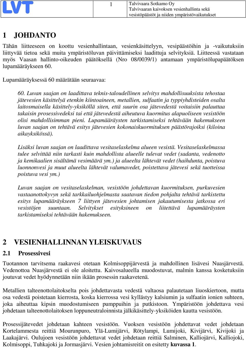 Luvan saajan on laadittava teknis-taloudellinen selvitys mahdollisuuksista tehostaa jätevesien käsittelyä etenkin kiintoaineen, metallien, sulfaatin ja typpiyhdisteiden osalta laitosmaisella