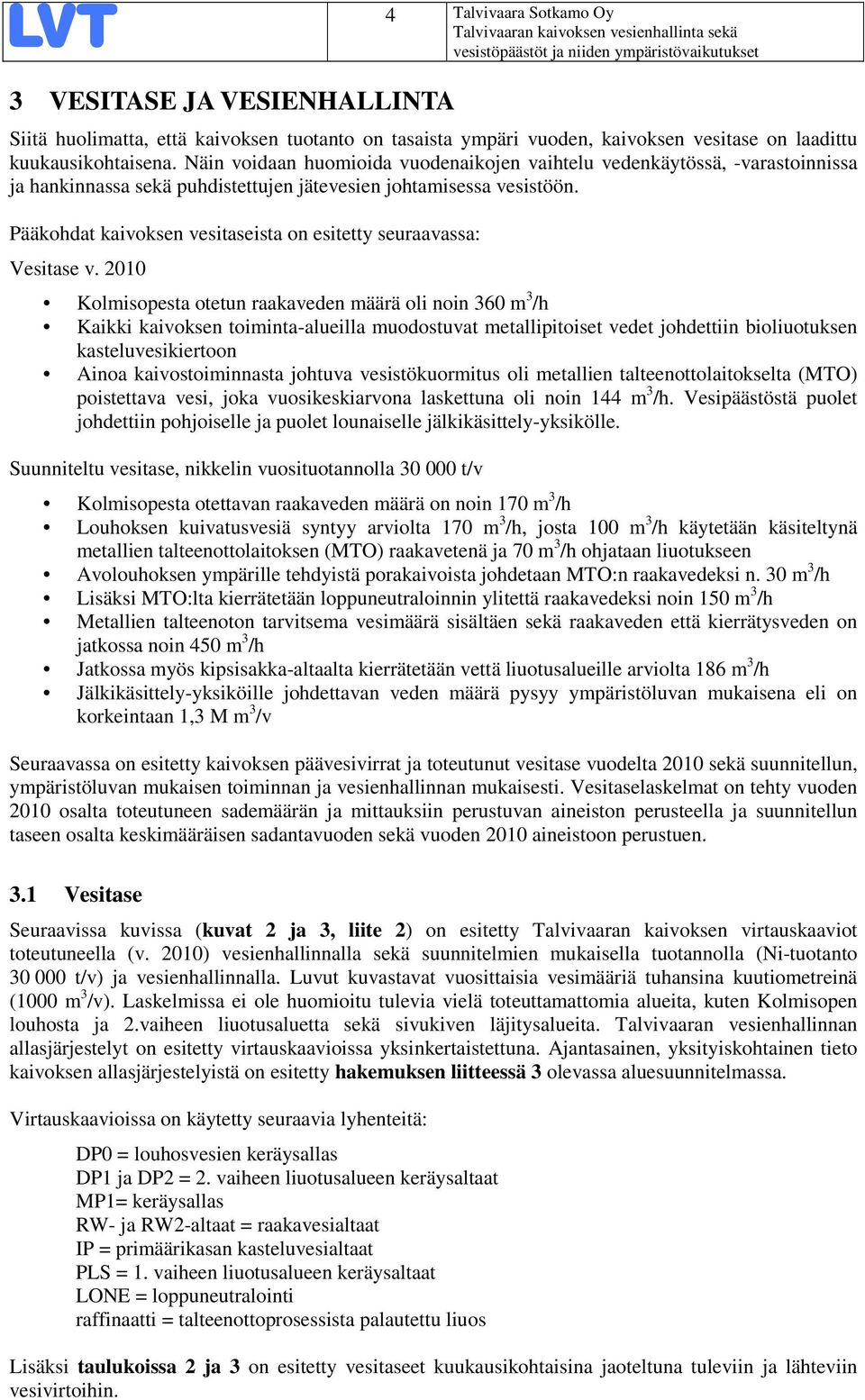 Pääkohdat kaivoksen vesitaseista on esitetty seuraavassa: Vesitase v.