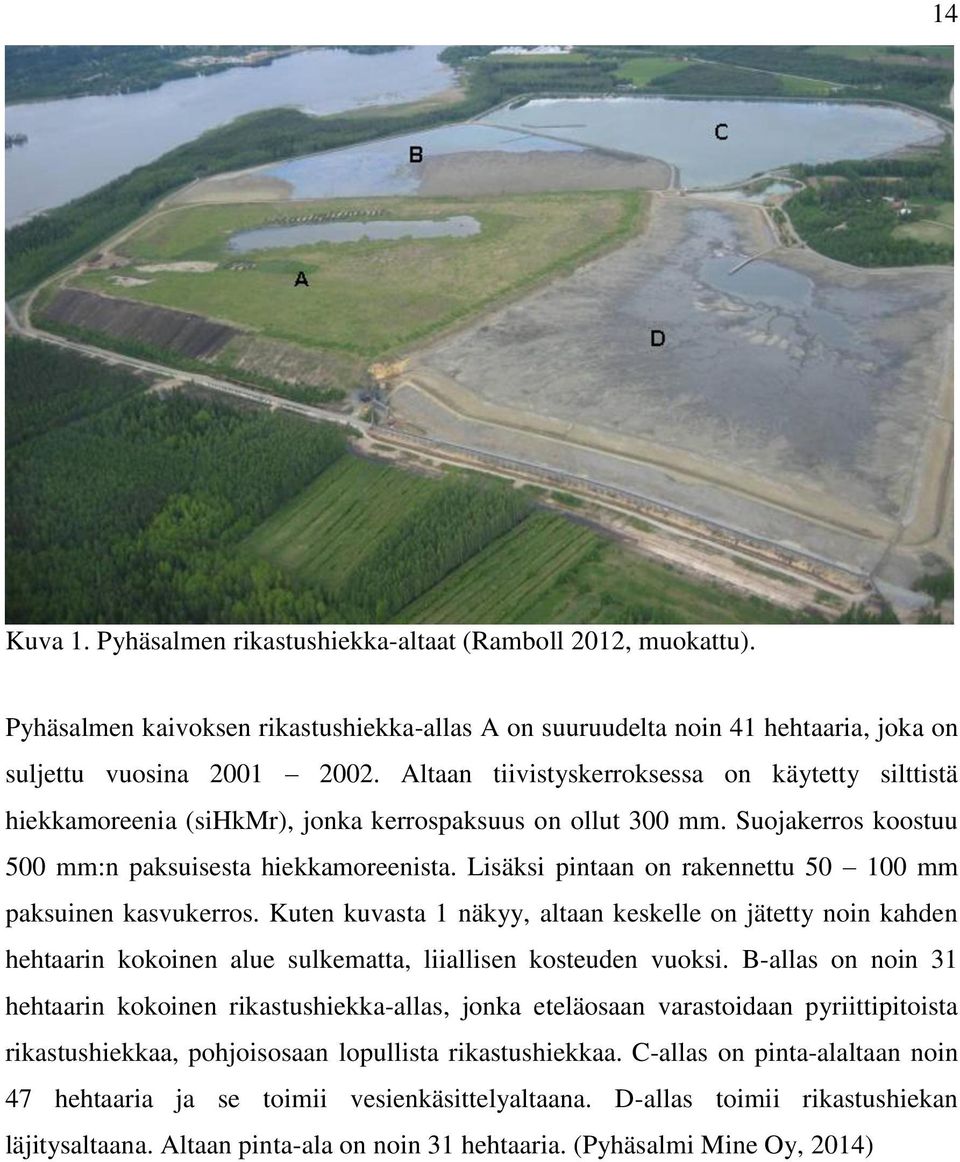 Lisäksi pintaan on rakennettu 50 100 mm paksuinen kasvukerros. Kuten kuvasta 1 näkyy, altaan keskelle on jätetty noin kahden hehtaarin kokoinen alue sulkematta, liiallisen kosteuden vuoksi.