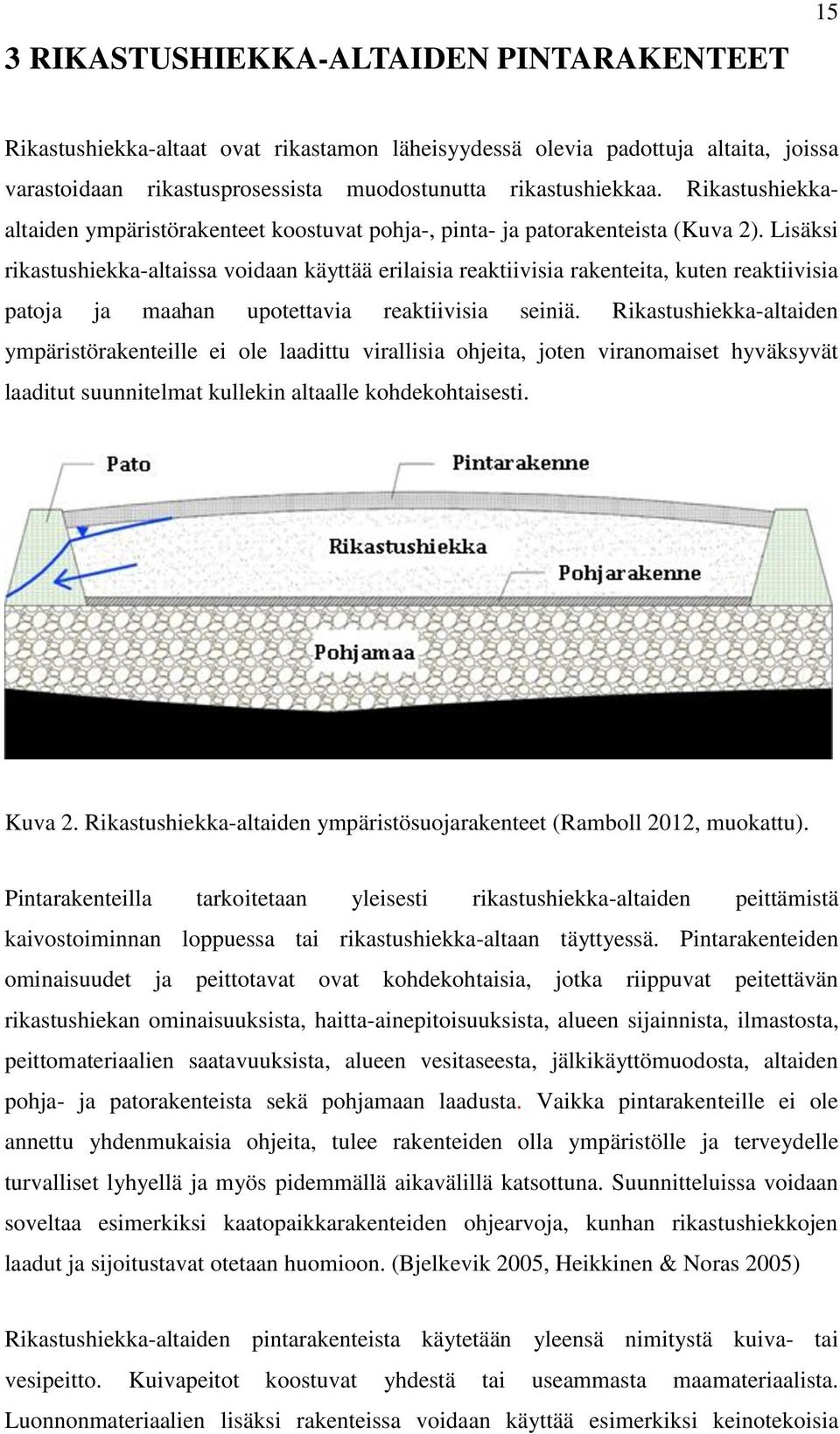 Lisäksi rikastushiekka-altaissa voidaan käyttää erilaisia reaktiivisia rakenteita, kuten reaktiivisia patoja ja maahan upotettavia reaktiivisia seiniä.