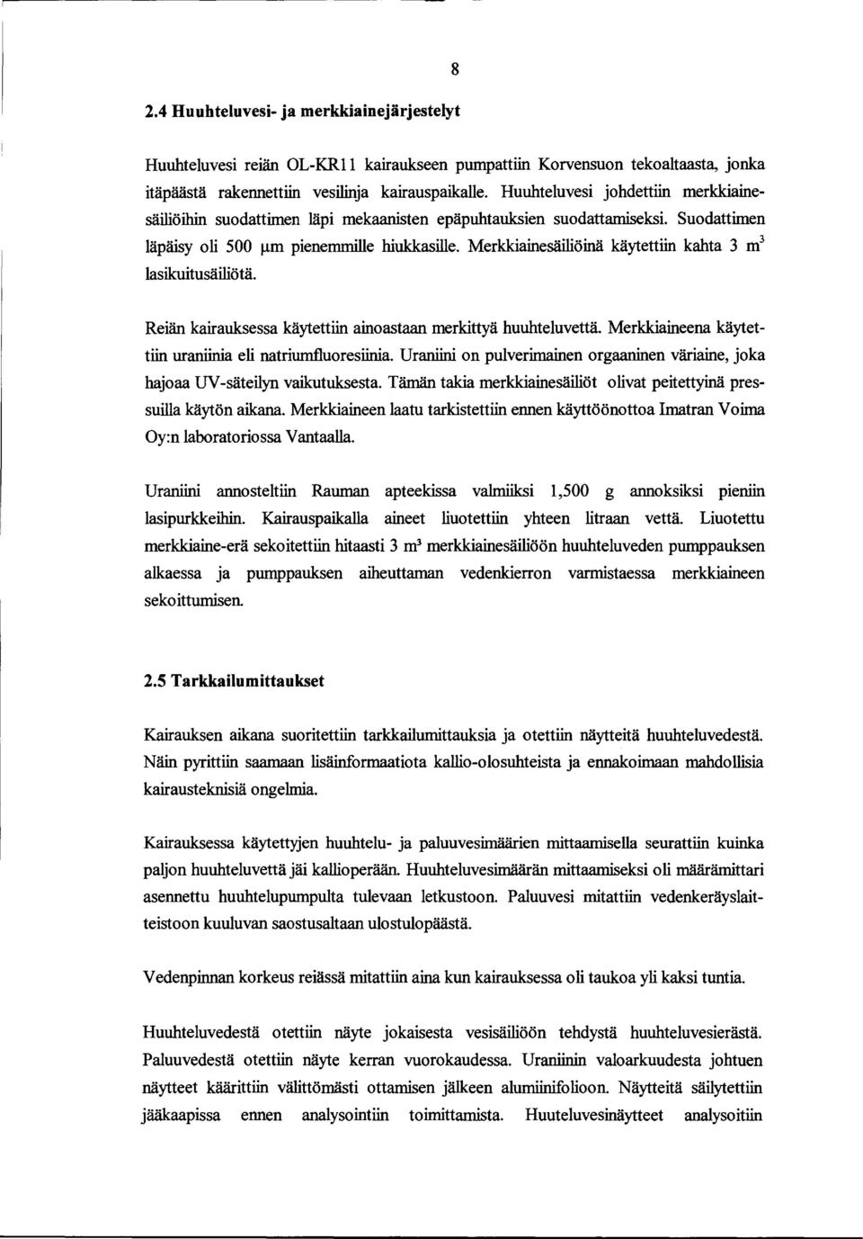 Merkkiainesäiliöinä käytettiin kahta 3 m 3 lasikuitusäiliötä. Reiän kairauksessa käytettiin ainoastaan merkittyä huuhteluvettä. Merkkiaineena käytettiin uraniinia eli natrium:fluoresiinia.