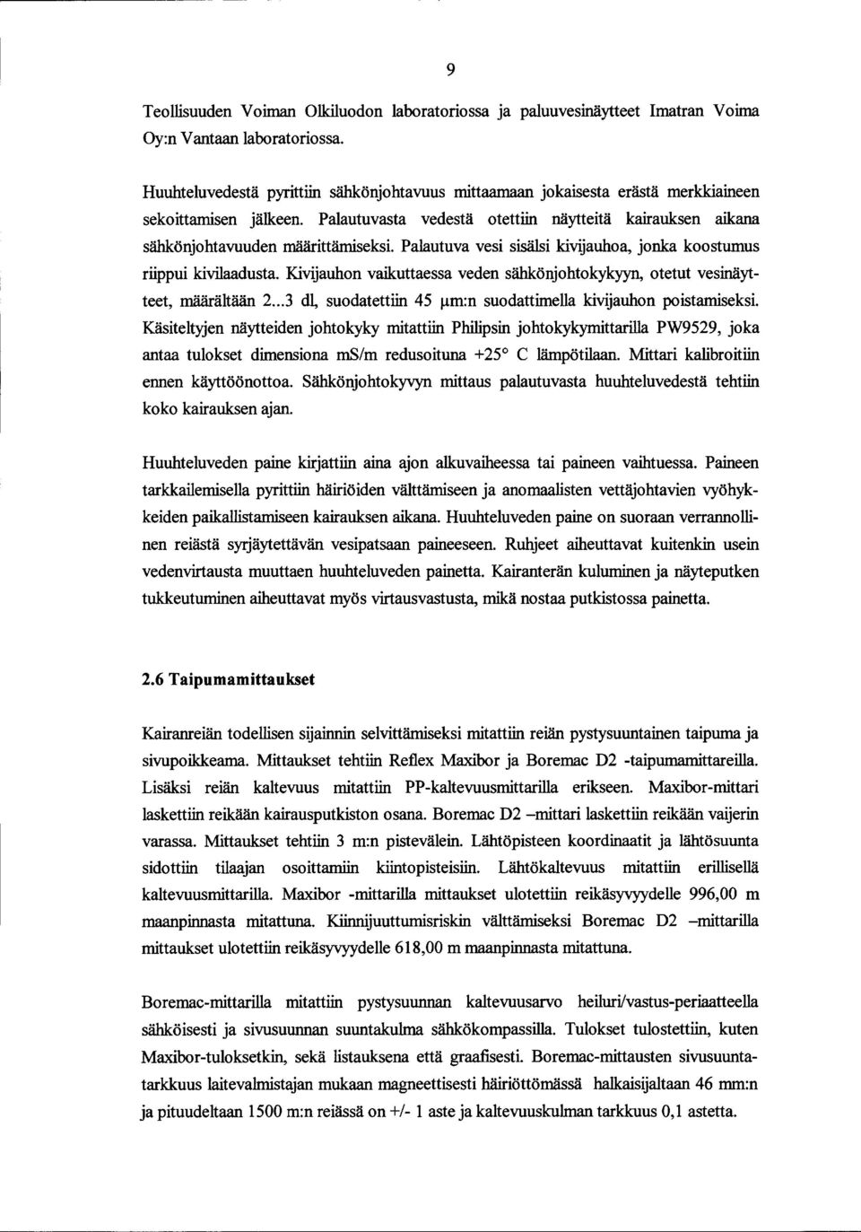 Palautuva vesi sisälsi kivijauhoa, jonka koostumus riippui kivilaadusta. Kivijauhon vaikuttaessa veden sähkönjohtokykyyn, otetut vesinäytteet, määrältään 2...3 dl, suodatettiin 45 J.