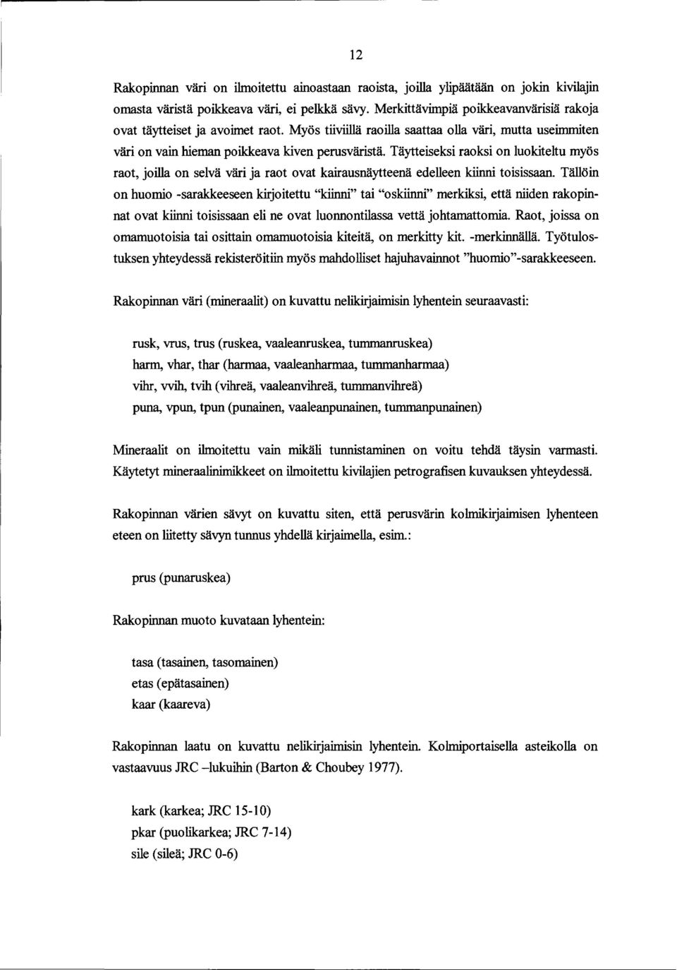 Täytteiseksi raoksi on luokiteltu myös raot, joilla on selvä väri ja raot ovat kairausnäytteenä edelleen toisissaan.