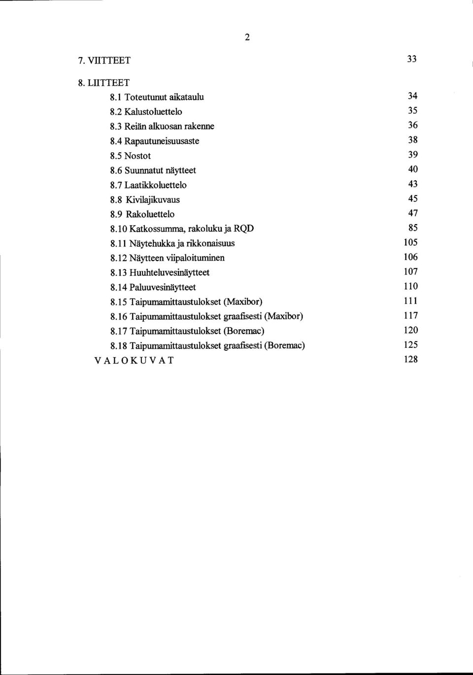 12 Näytteen viipaloituminen 8.13 Huuhteluvesinäytteet 8.14 Paluuvesinäytteet 8.15 Taipumamittaustulokset (Maxibor) 8.