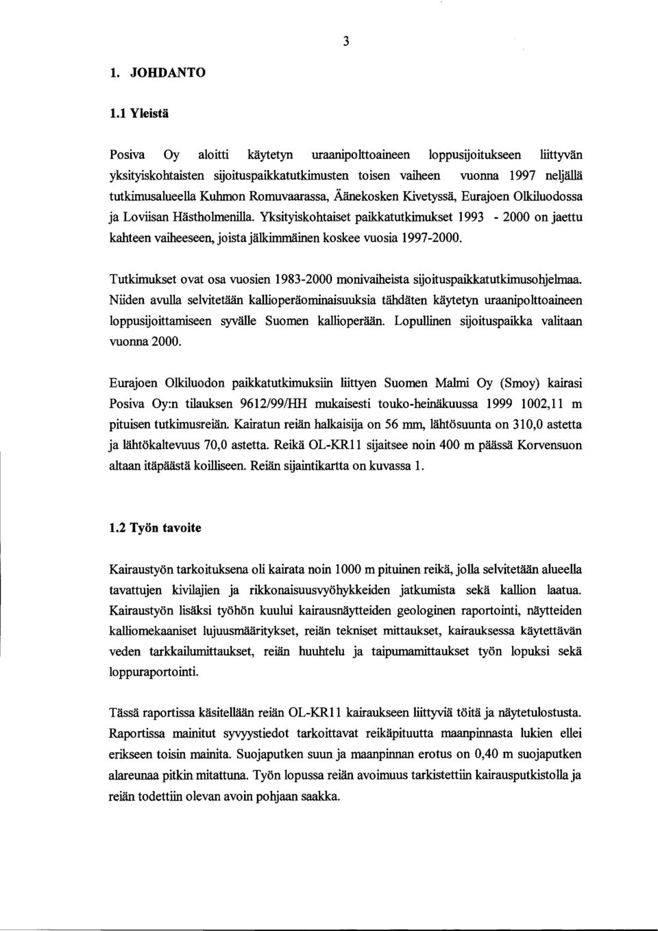 Äänekosken Kivetyssä, Eurajoen Olkiluodossa ja Loviisan Hästholmenilla. Yksityiskohtaiset paikkatutkimukset 1993-2000 on jaettu kahteen vaiheeseen, joistajälkimmäinen koskee vuosia 1997-2000.