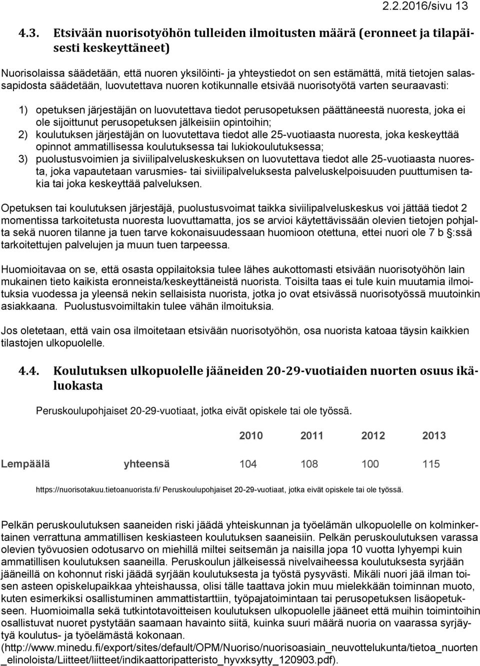 salassapidosta säädetään, luovutettava nuoren kotikunnalle etsivää nuorisotyötä varten seuraavasti: 1) opetuksen järjestäjän on luovutettava tiedot perusopetuksen päättäneestä nuoresta, joka ei ole