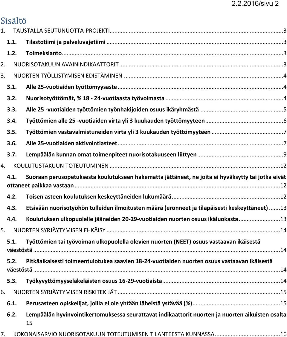 .. 5 3.4. Työttömien alle 25 -vuotiaiden virta yli 3 kuukauden työttömyyteen... 6 3.5. Työttömien vastavalmistuneiden virta yli 3 kuukauden työttömyyteen... 7 3.6. Alle 25-vuotiaiden aktivointiasteet.