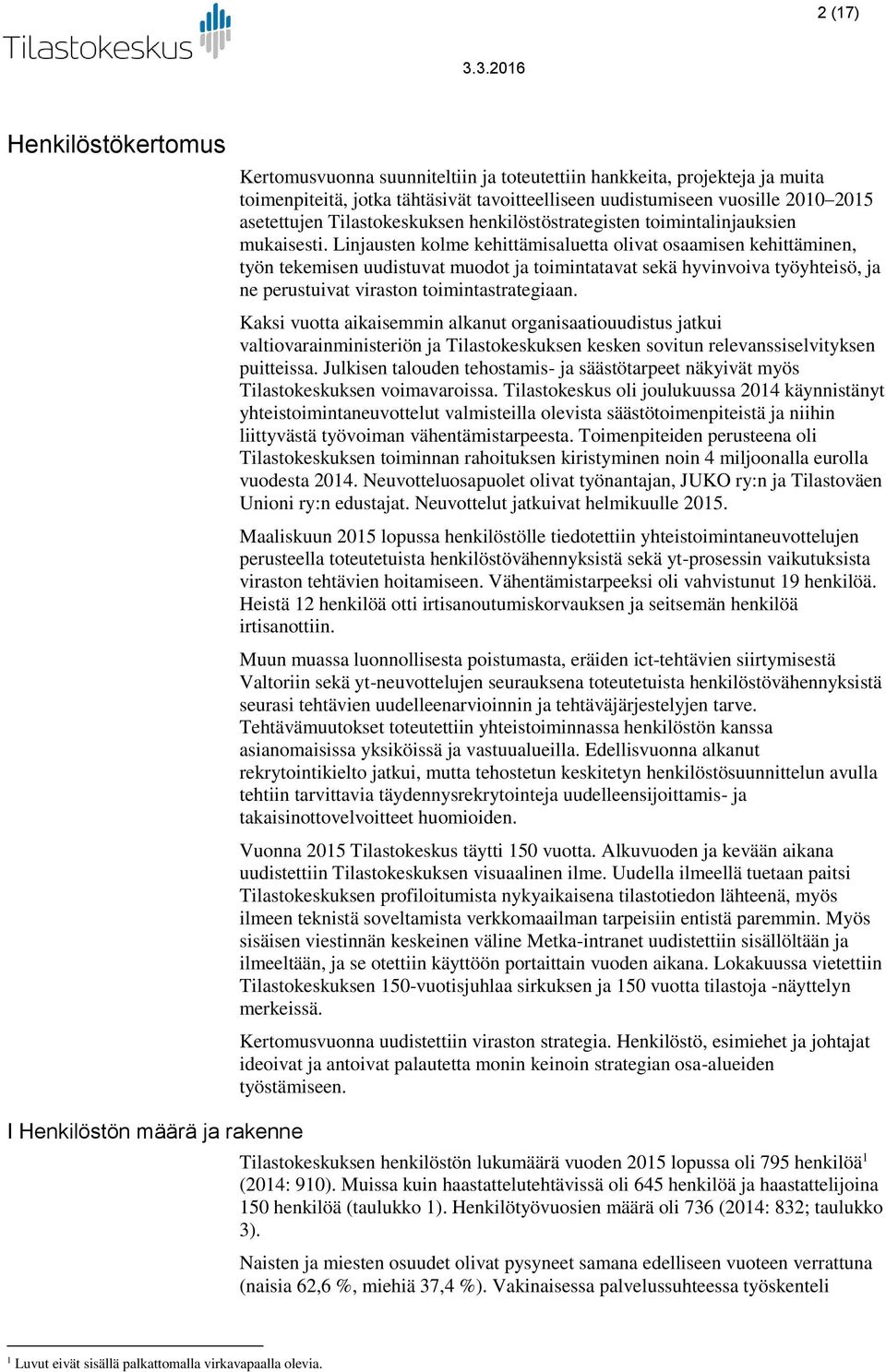 Linjausten kolme kehittämisaluetta olivat osaamisen kehittäminen, työn tekemisen uudistuvat muodot ja toimintatavat sekä hyvinvoiva työyhteisö, ja ne perustuivat viraston toimintastrategiaan.