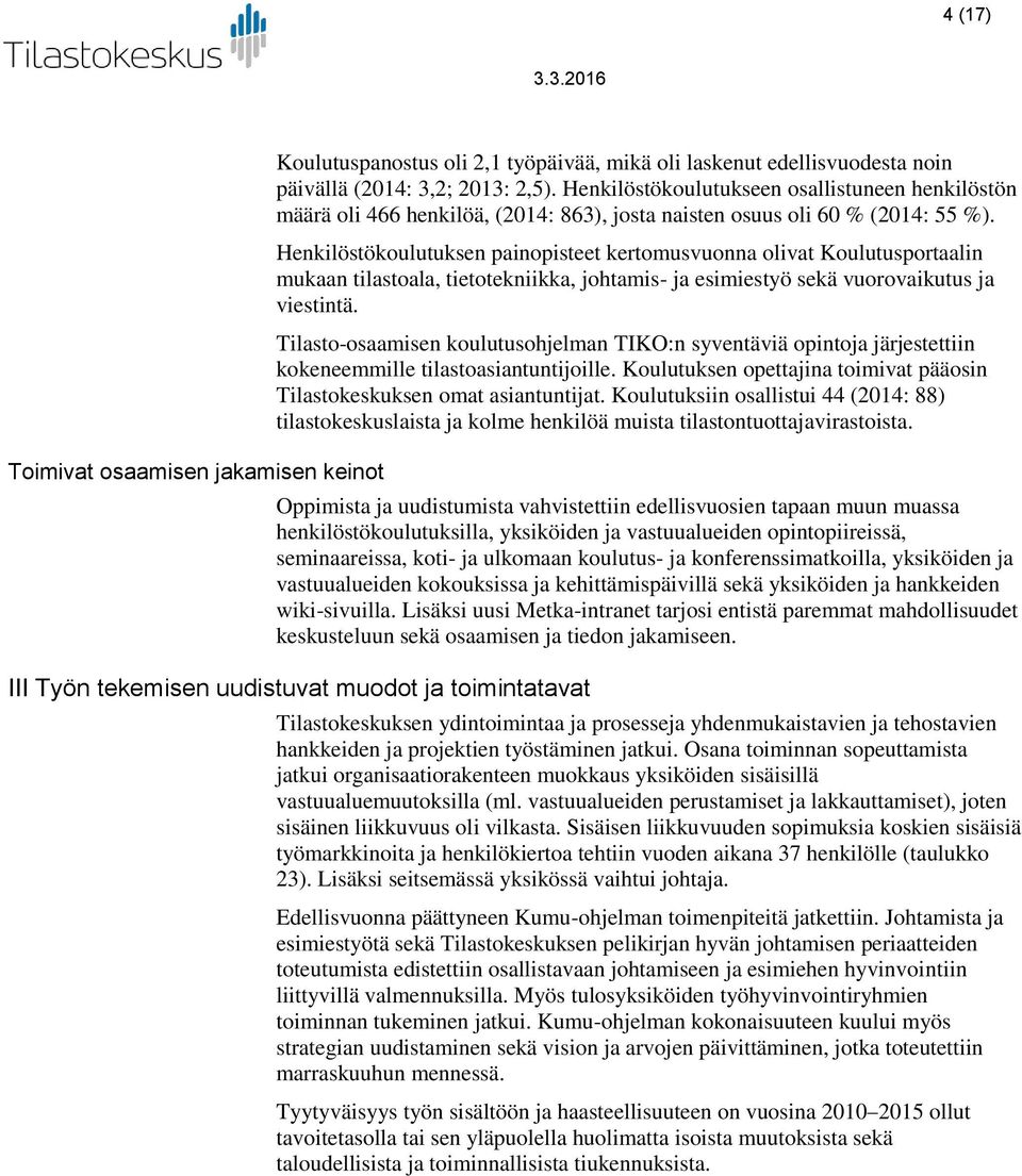 Henkilöstökoulutuksen painopisteet kertomusvuonna olivat Koulutusportaalin mukaan tilastoala, tietotekniikka, johtamis- ja esimiestyö sekä vuorovaikutus ja viestintä.