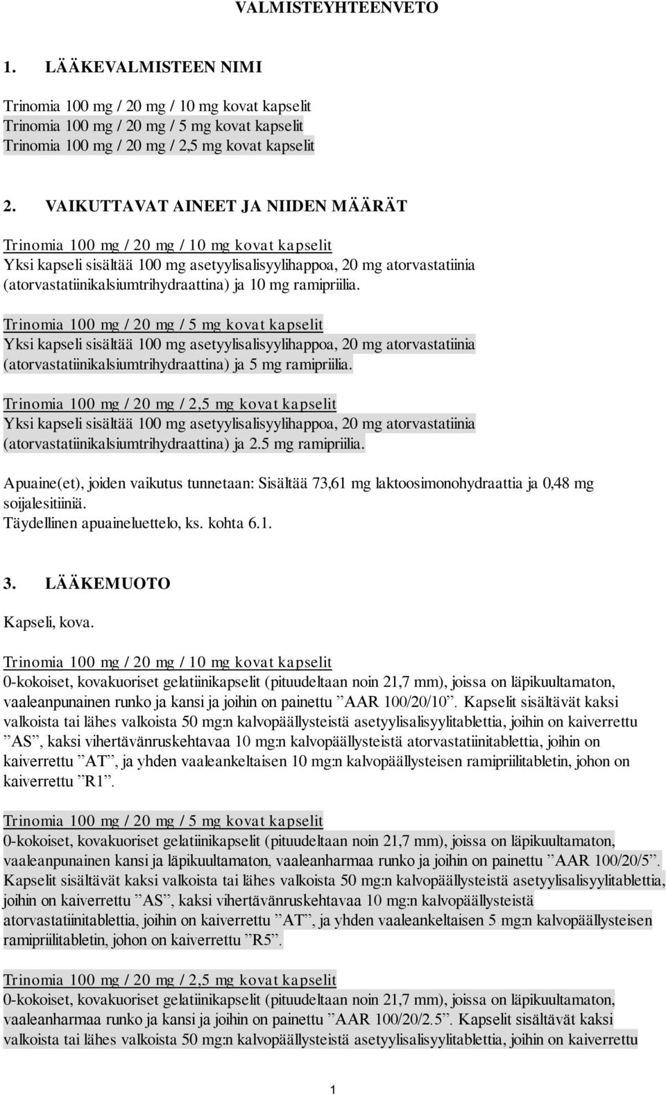 10 mg ramipriilia. Trinomia 100 mg / 20 mg / 5 mg kovat kapselit Yksi kapseli sisältää 100 mg asetyylisalisyylihappoa, 20 mg atorvastatiinia (atorvastatiinikalsiumtrihydraattina) ja 5 mg ramipriilia.