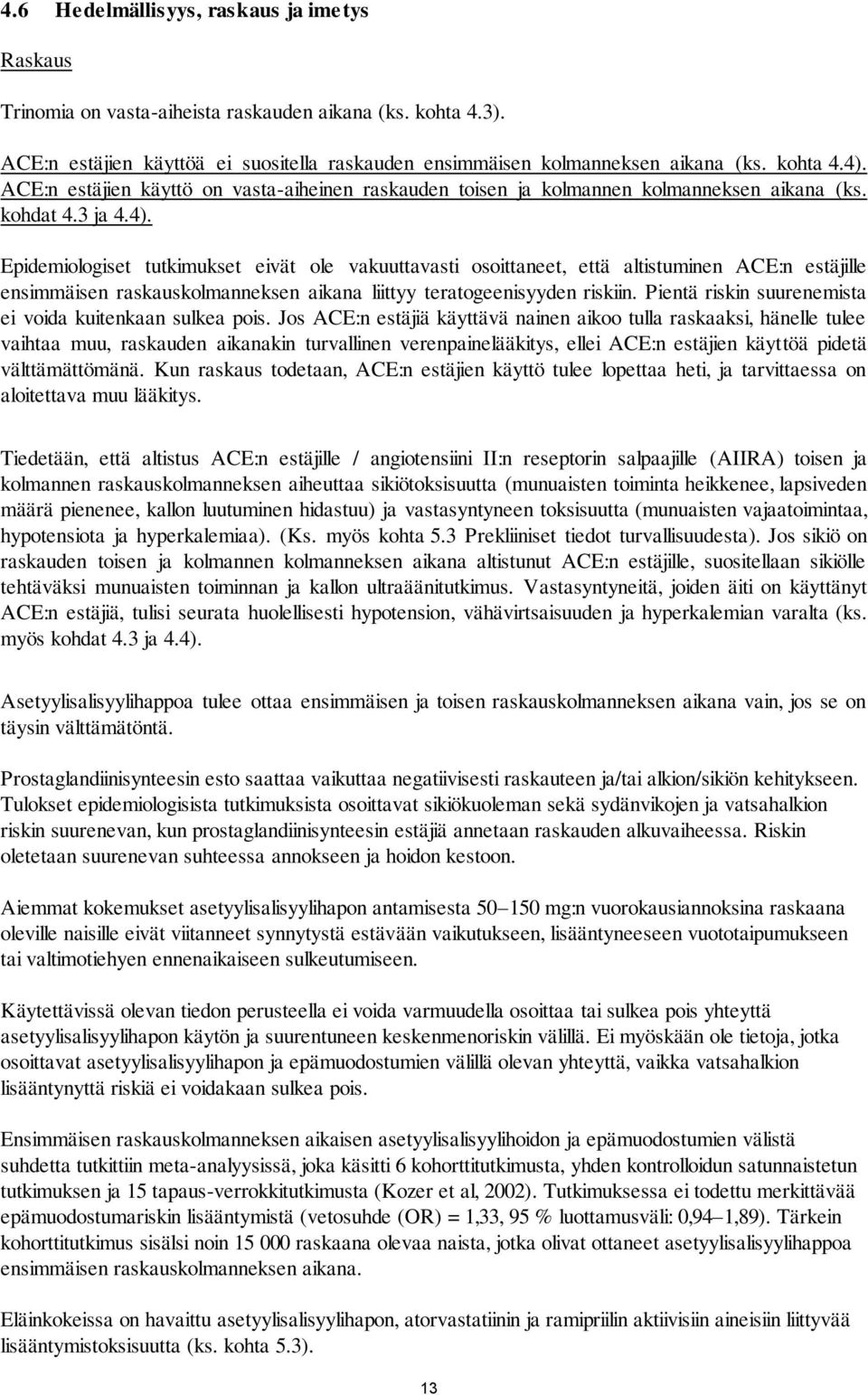 Epidemiologiset tutkimukset eivät ole vakuuttavasti osoittaneet, että altistuminen ACE:n estäjille ensimmäisen raskauskolmanneksen aikana liittyy teratogeenisyyden riskiin.