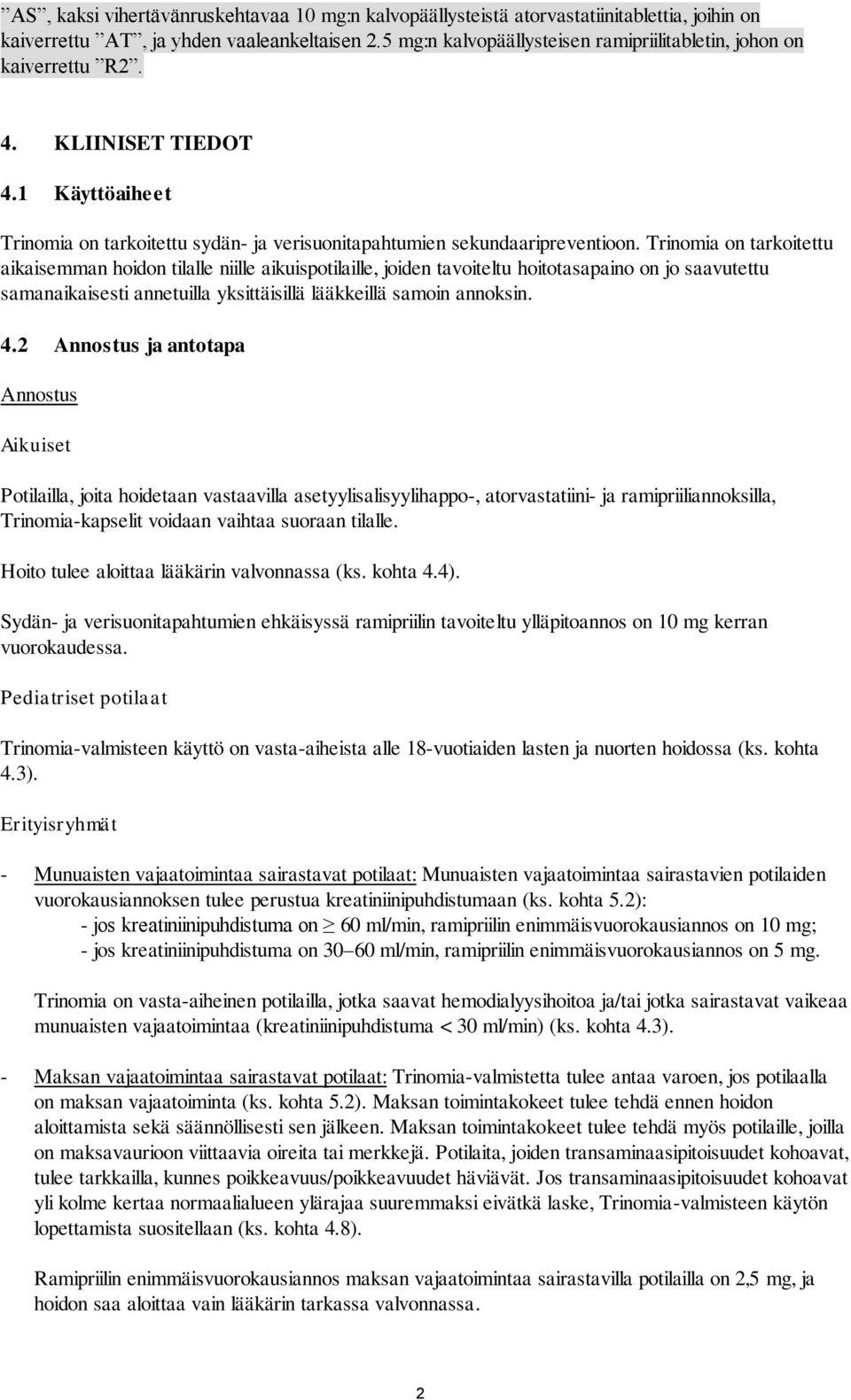 Trinomia on tarkoitettu aikaisemman hoidon tilalle niille aikuispotilaille, joiden tavoiteltu hoitotasapaino on jo saavutettu samanaikaisesti annetuilla yksittäisillä lääkkeillä samoin annoksin. 4.