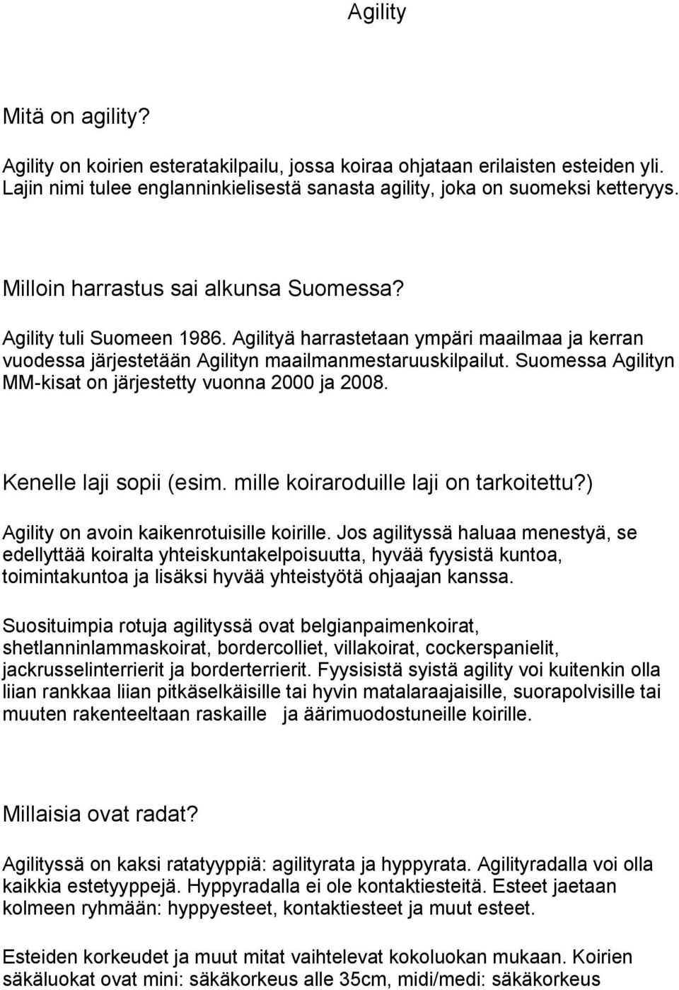 Suomessa Agilityn MM-kisat on järjestetty vuonna 2000 ja 2008. Kenelle laji sopii (esim. mille koiraroduille laji on tarkoitettu?) Agility on avoin kaikenrotuisille koirille.