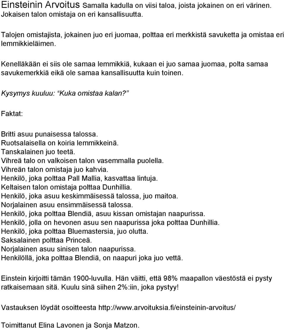 Kenelläkään ei siis ole samaa lemmikkiä, kukaan ei juo samaa juomaa, polta samaa savukemerkkiä eikä ole samaa kansallisuutta kuin toinen. Kysymys kuuluu: Kuka omistaa kalan?