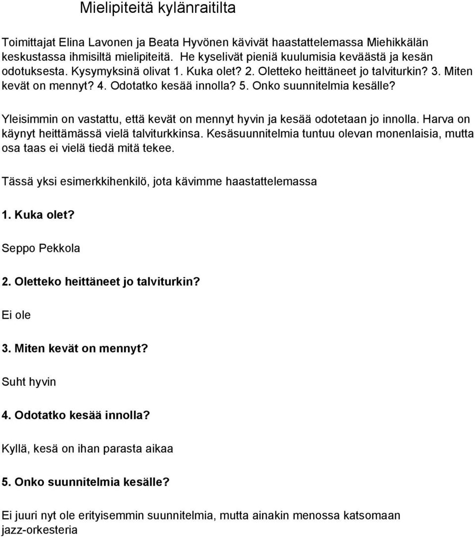 Onko suunnitelmia kesälle? Yleisimmin on vastattu, että kevät on mennyt hyvin ja kesää odotetaan jo innolla. Harva on käynyt heittämässä vielä talviturkkinsa.