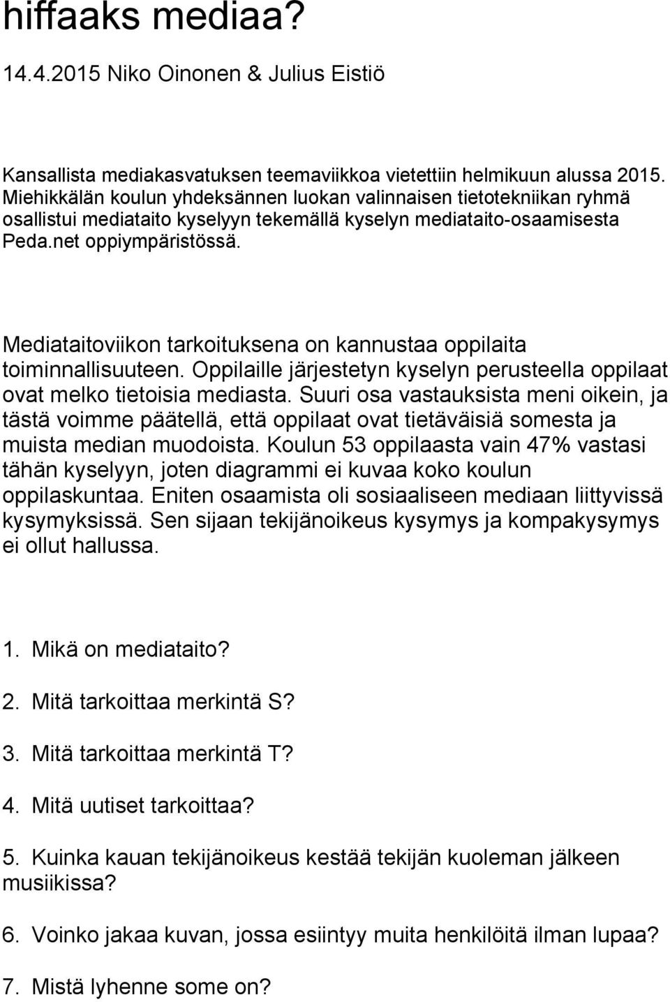 Mediataitoviikon tarkoituksena on kannustaa oppilaita toiminnallisuuteen. Oppilaille järjestetyn kyselyn perusteella oppilaat ovat melko tietoisia mediasta.