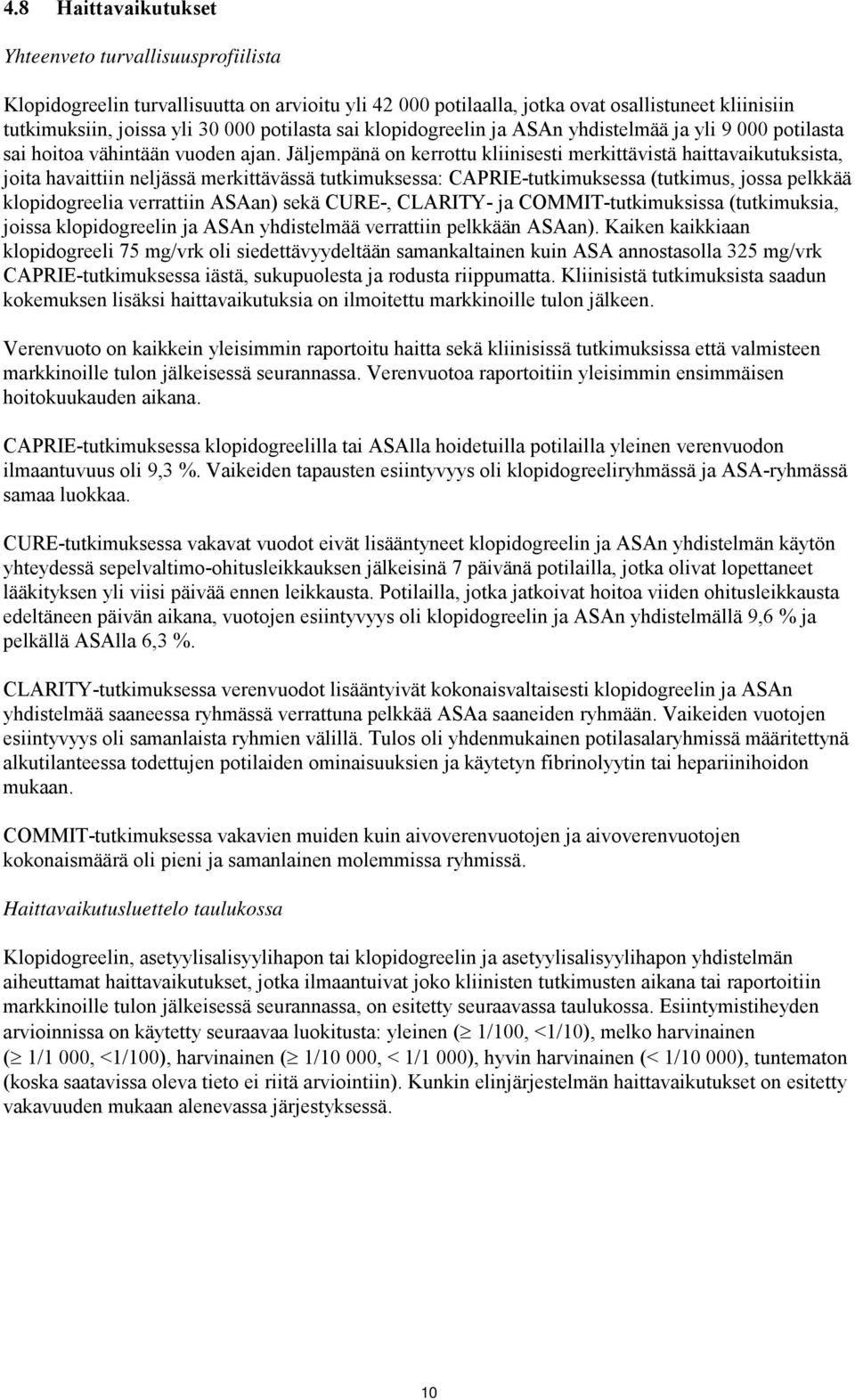 Jäljempänä on kerrottu kliinisesti merkittävistä haittavaikutuksista, joita havaittiin neljässä merkittävässä tutkimuksessa: CAPRIE-tutkimuksessa (tutkimus, jossa pelkkää klopidogreelia verrattiin