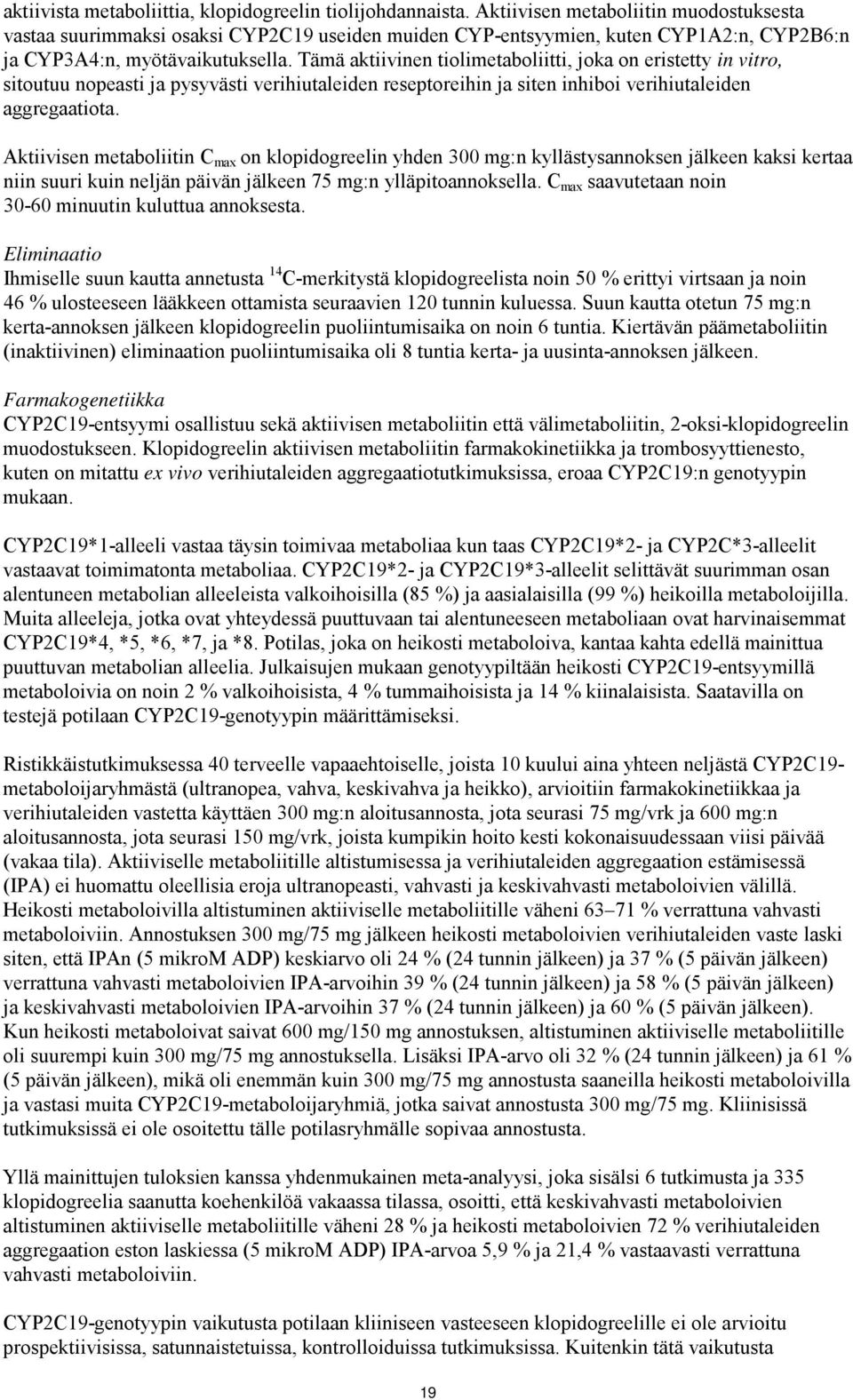 Tämä aktiivinen tiolimetaboliitti, joka on eristetty in vitro, sitoutuu nopeasti ja pysyvästi verihiutaleiden reseptoreihin ja siten inhiboi verihiutaleiden aggregaatiota.